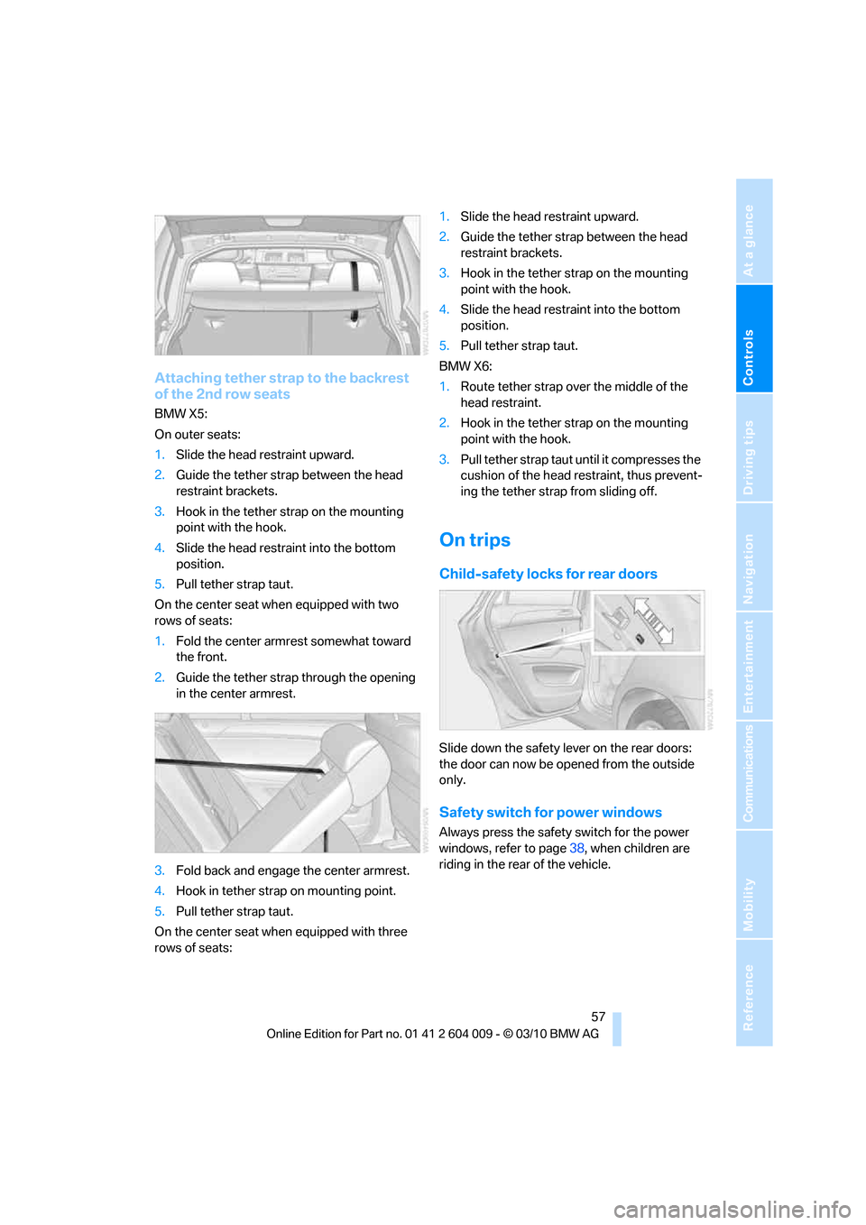 BMW X5 2011 E70 Owners Manual Controls
 57Reference
At a glance
Driving tips
Communications
Navigation
Entertainment
Mobility
Attaching tether strap to the backrest 
of the 2nd row seats
BMW X5:
On outer seats:
1.Slide the head re