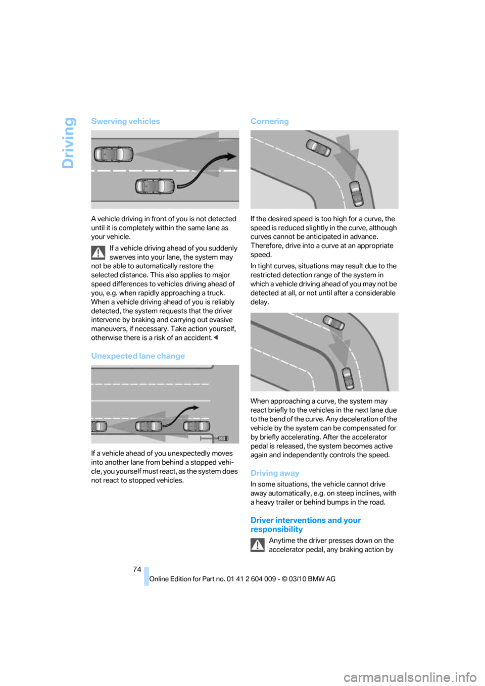 BMW X5 2011 E70 Manual PDF Driving
74
Swerving vehicles
A vehicle driving in front of you is not detected
until it is completely within the same lane as
your vehicle.
If a vehicle driving ahead of you suddenly
swerves into y BMW X5 2011 E70 Manual PDF Driving
74
Swerving vehicles
A vehicle driving in front of you is not detected
until it is completely within the same lane as
your vehicle.
If a vehicle driving ahead of you suddenly
swerves into y