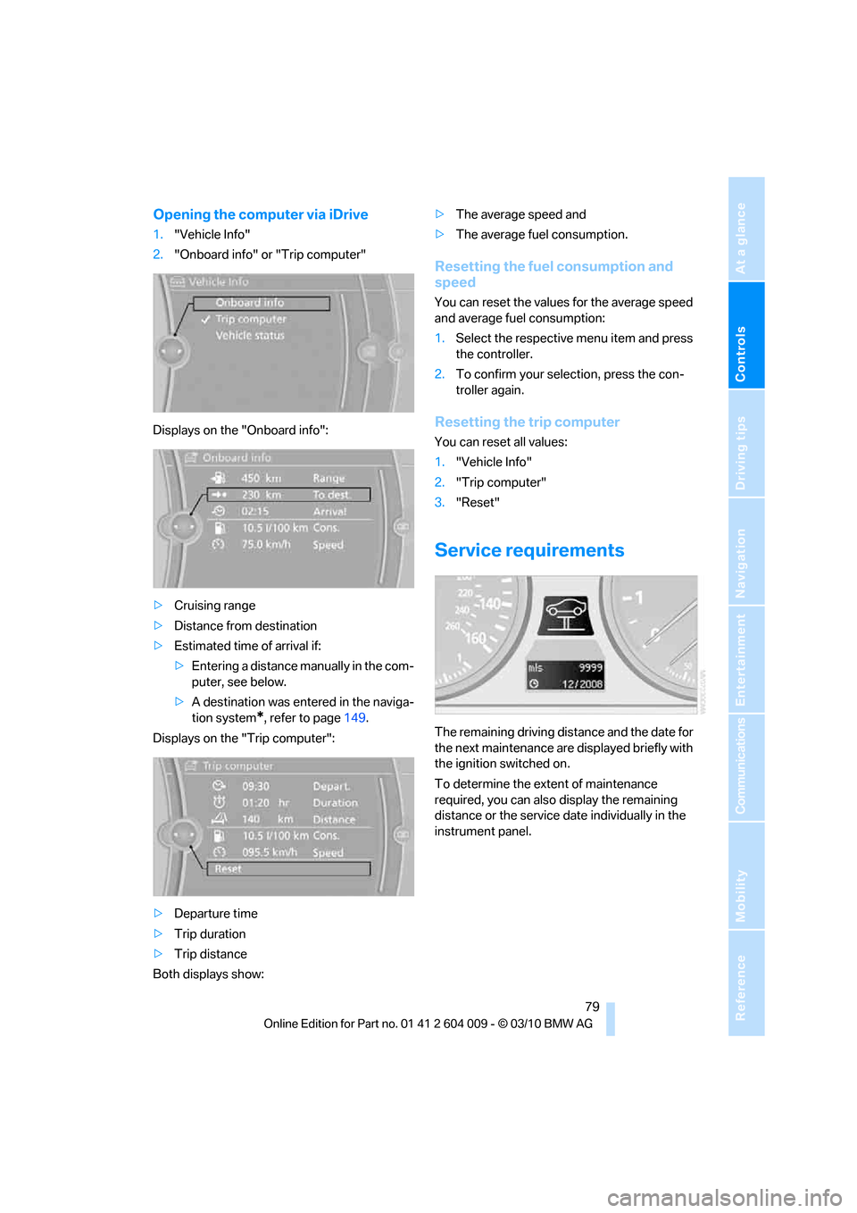 BMW X5 2011 E70 Owners Manual Controls
 79Reference
At a glance
Driving tips
Communications
Navigation
Entertainment
Mobility
Opening the computer via iDrive
1."Vehicle Info"
2."Onboard info" or "Trip computer"
Displays on the "On