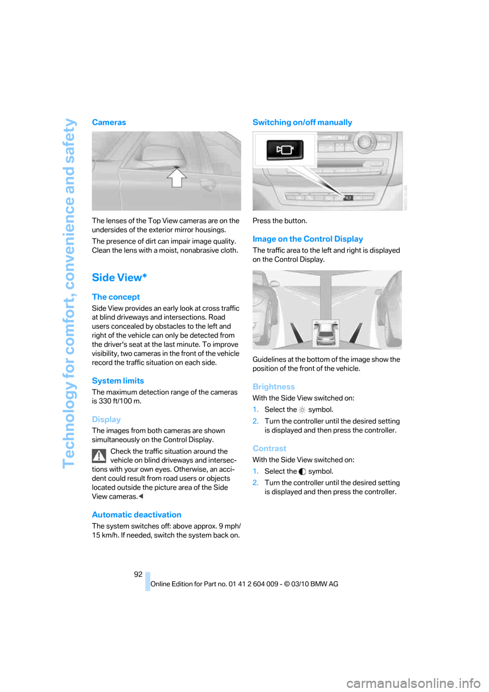 BMW X5 2011 E70 Owners Manual Technology for comfort, convenience and safety
92
Cameras
The lenses of the Top View cameras are on the 
undersides of the exterior mirror housings.
The presence of dirt can impair image quality. 
Cle