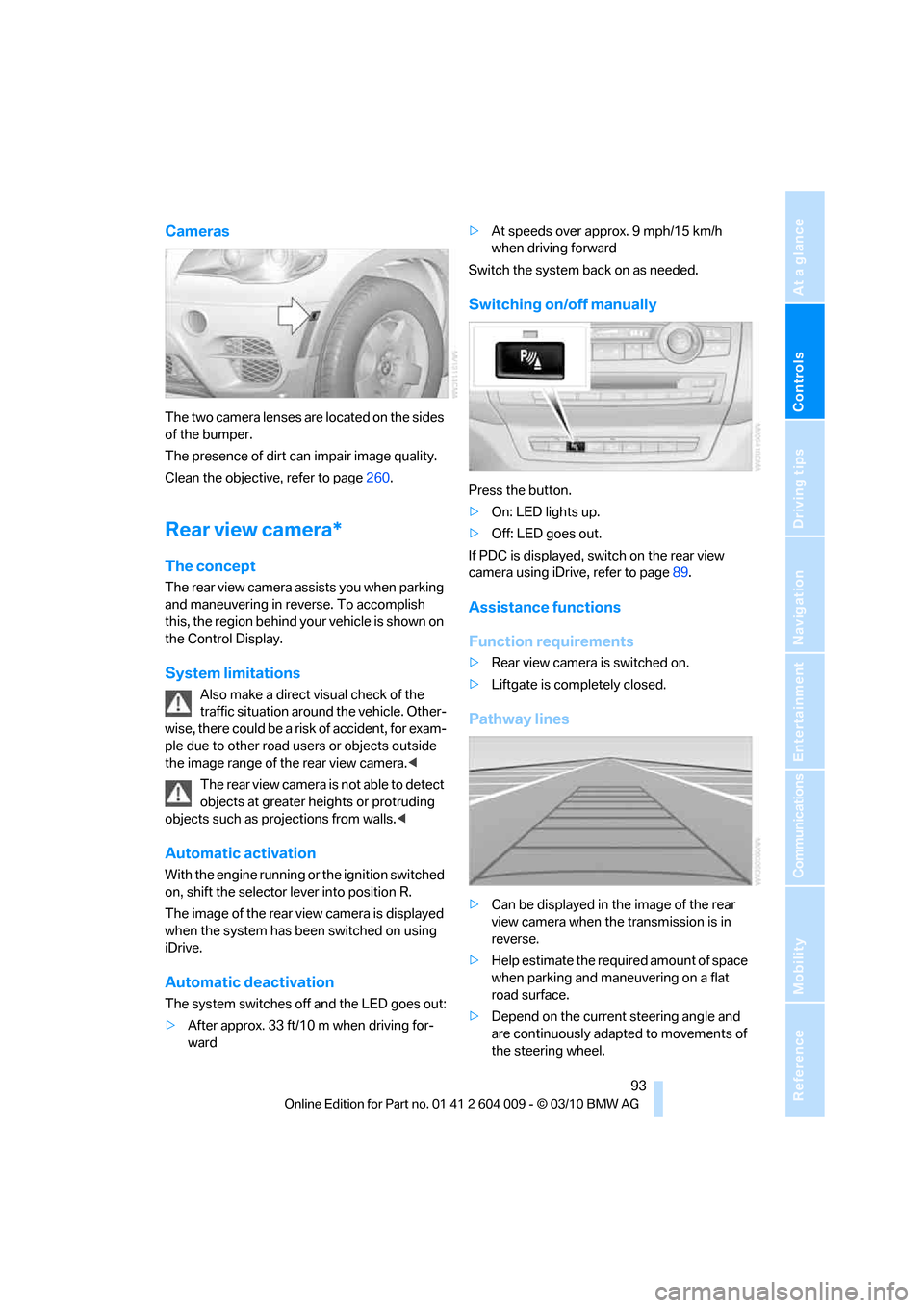 BMW X5 2011 E70 Owners Guide Controls
 93Reference
At a glance
Driving tips
Communications
Navigation
Entertainment
Mobility
Cameras
The two camera lenses are located on the sides 
of the bumper.
The presence of dirt can impair i