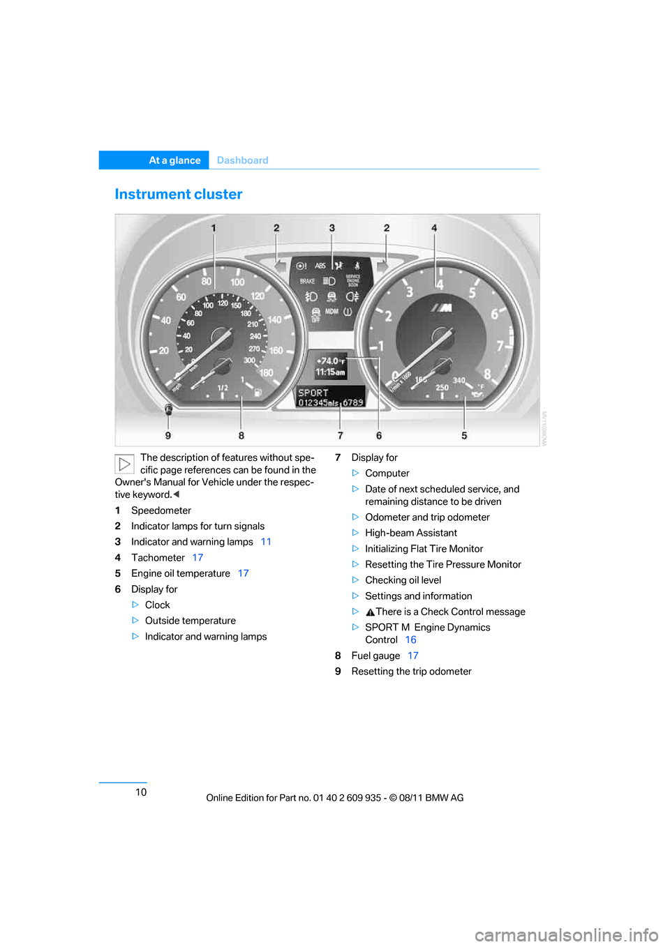BMW 1M 2011 E82 User Guide 10
At a glanceDashboard
Instrument cluster
The description of features without spe-
cific page references can be found in the 
Owners Manual for Vehicle under the respec-
tive keyword. <
1 Speedomete