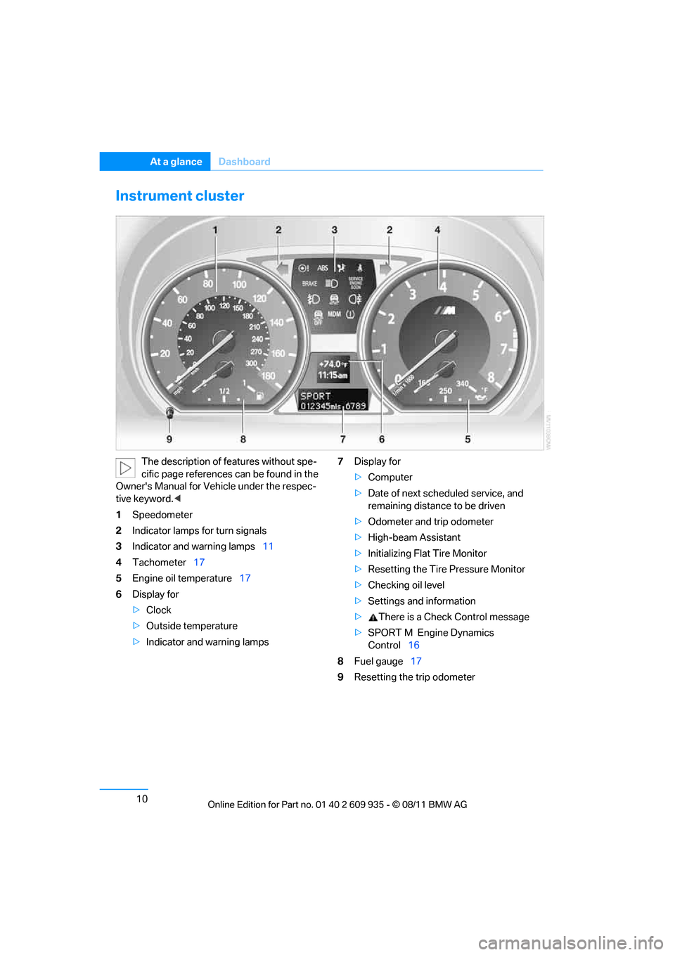 BMW 1M 2011 E82 User Guide 10
At a glanceDashboard
Instrument cluster
The description of features without spe-
cific page references can be found in the
Owners Manual for Vehicle under the respec-
tive keyword. <
1 Speedomete BMW 1M 2011 E82 User Guide 10
At a glanceDashboard
Instrument cluster
The description of features without spe-
cific page references can be found in the
Owners Manual for Vehicle under the respec-
tive keyword. <
1 Speedomete