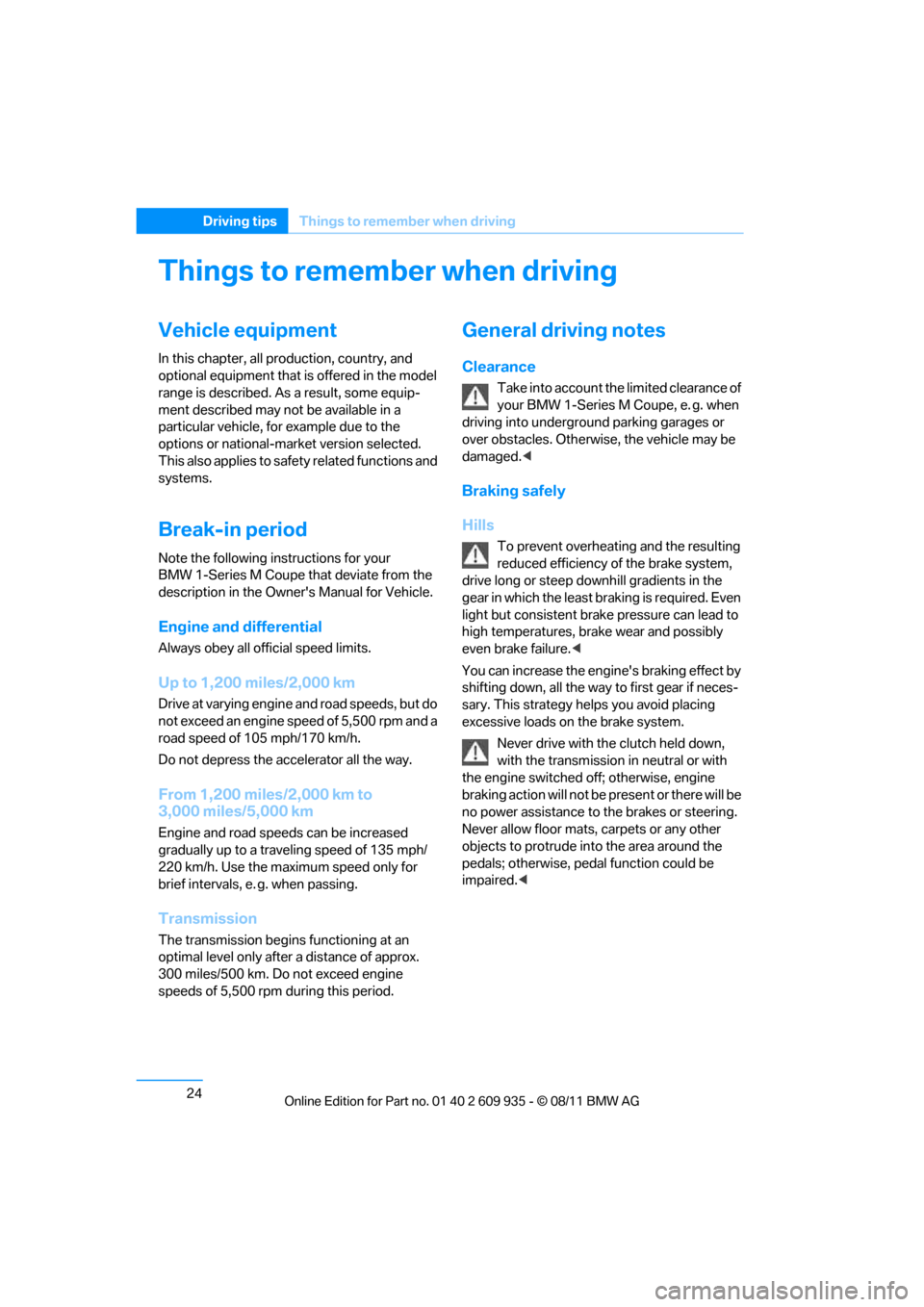 BMW 1M 2011 E82 Owners Guide 24
Driving tipsThings to remember when driving
Things to remember when driving
Vehicle equipment
In this chapter, all pr oduction, country, and
optional equipment that is offered in the model
range BMW 1M 2011 E82 Owners Guide 24
Driving tipsThings to remember when driving
Things to remember when driving
Vehicle equipment
In this chapter, all pr oduction, country, and
optional equipment that is offered in the model
range