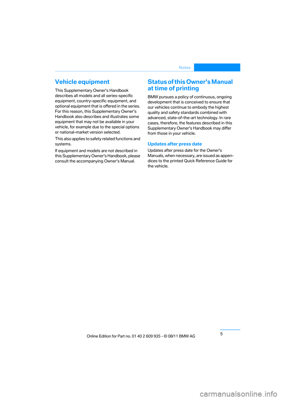 BMW 1M 2011 E82 Owners Manual 5
Notes
Vehicle equipment
This Supplementary Owners Handbook
describes all models an
d all series-specific
equipment, country-specific equipment, and
optional equipment that is offered in the ser BMW 1M 2011 E82 Owners Manual 5
Notes
Vehicle equipment
This Supplementary Owners Handbook
describes all models an
d all series-specific
equipment, country-specific equipment, and
optional equipment that is offered in the ser