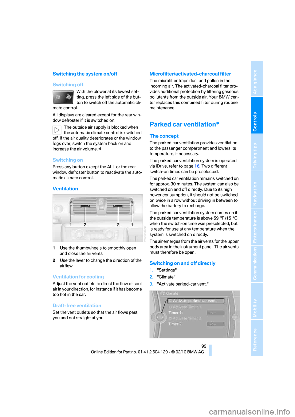 BMW 128I CONVERTIBLE 2011 E88 User Guide Controls
 99Reference
At a glance
Driving tips
Communications
Navigation
Entertainment
Mobility
Switching the system on/off
Switching off
With the blower at its lowest set-
ting, press the left side o