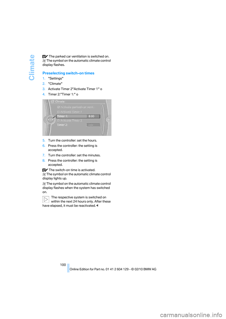BMW 135I COUPE 2011 E82 Owners Manual Climate
100  The parked car ventilation is switched on.
 The symbol on the automatic climate control 
display flashes.
Preselecting switch-on times
1."Settings"
2."Climate"
3.Activate Timer 2"Activate