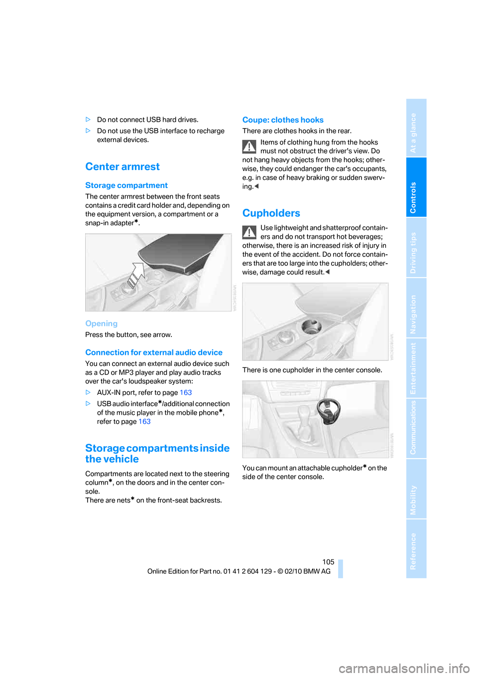 BMW 135I COUPE 2011 E82 Owners Manual Controls
 105Reference
At a glance
Driving tips
Communications
Navigation
Entertainment
Mobility
>Do not connect USB hard drives.
>Do not use the USB interface to recharge 
external devices.
Center ar