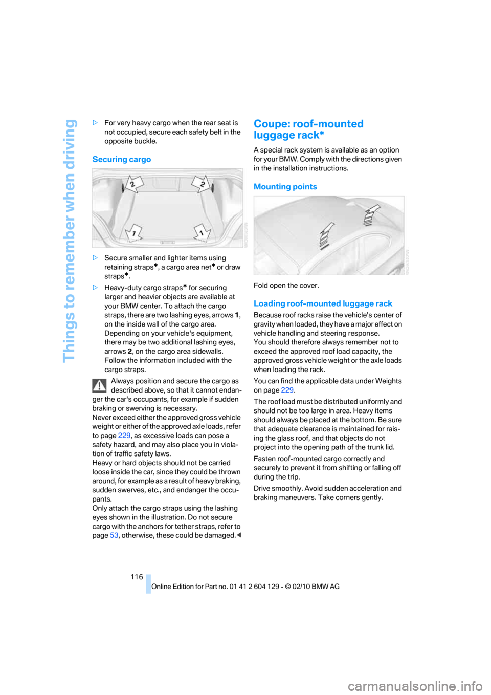 BMW 128I COUPE 2011 E82 Service Manual Things to remember when driving
116 >For very heavy cargo when the rear seat is 
not occupied, secure each safety belt in the 
opposite buckle.
Securing cargo
>Secure smaller and lighter items using 
