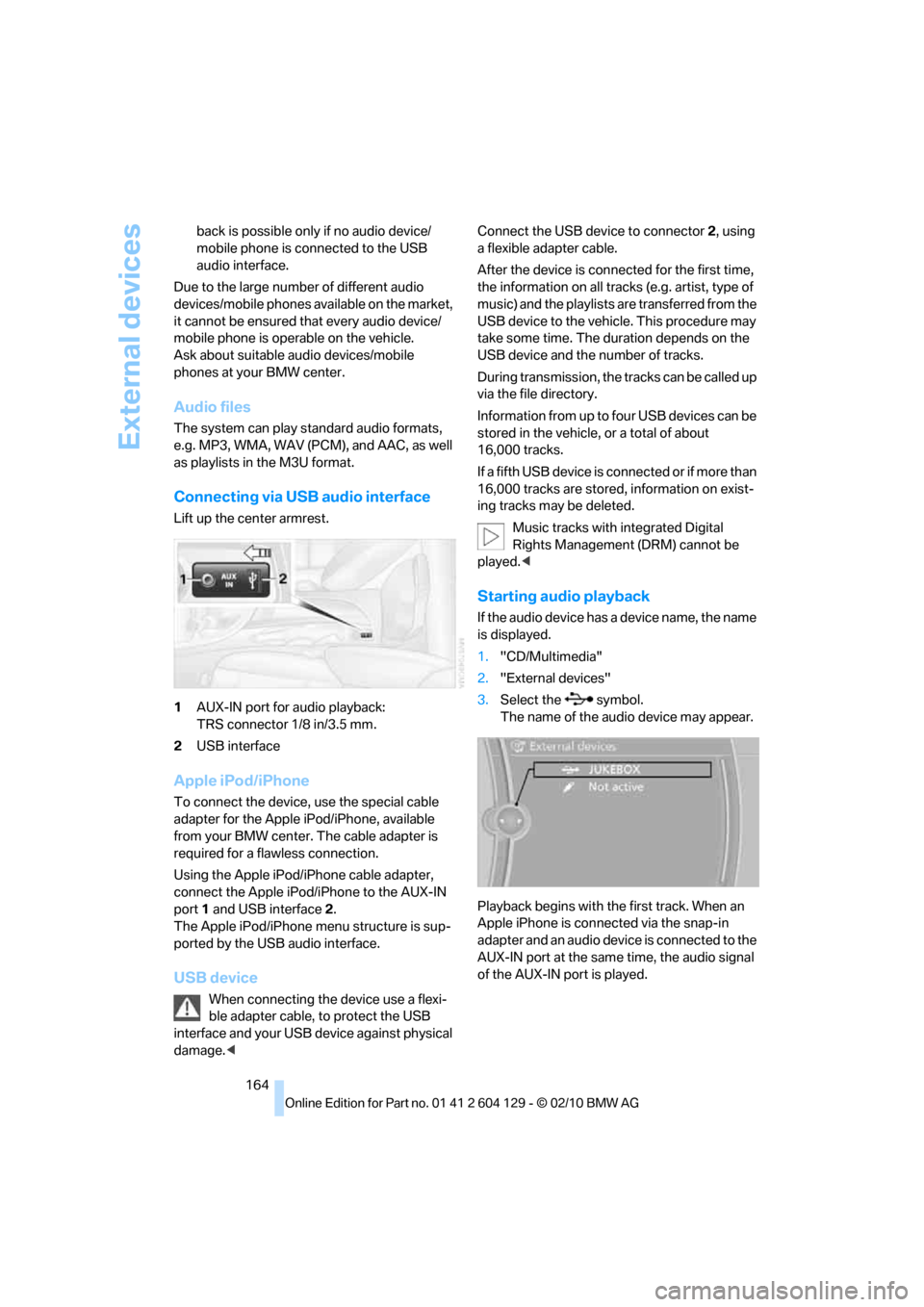 BMW 128I COUPE 2011 E82 Owners Manual External devices
164 back is possible only if no audio device/
mobile phone is connected to the USB 
audio interface.
Due to the large number of different audio 
devices/mobile phones available on the