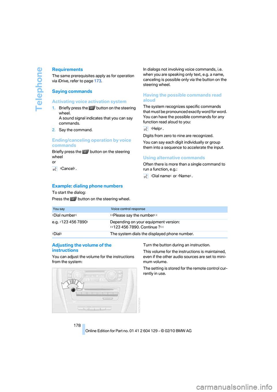 BMW 128I COUPE 2011 E82 Service Manual Telephone
178
Requirements
The same prerequisites apply as for operation 
via iDrive, refer to page173.
Saying commands
Activating voice activation system
1.Briefly press the   button on the steering 