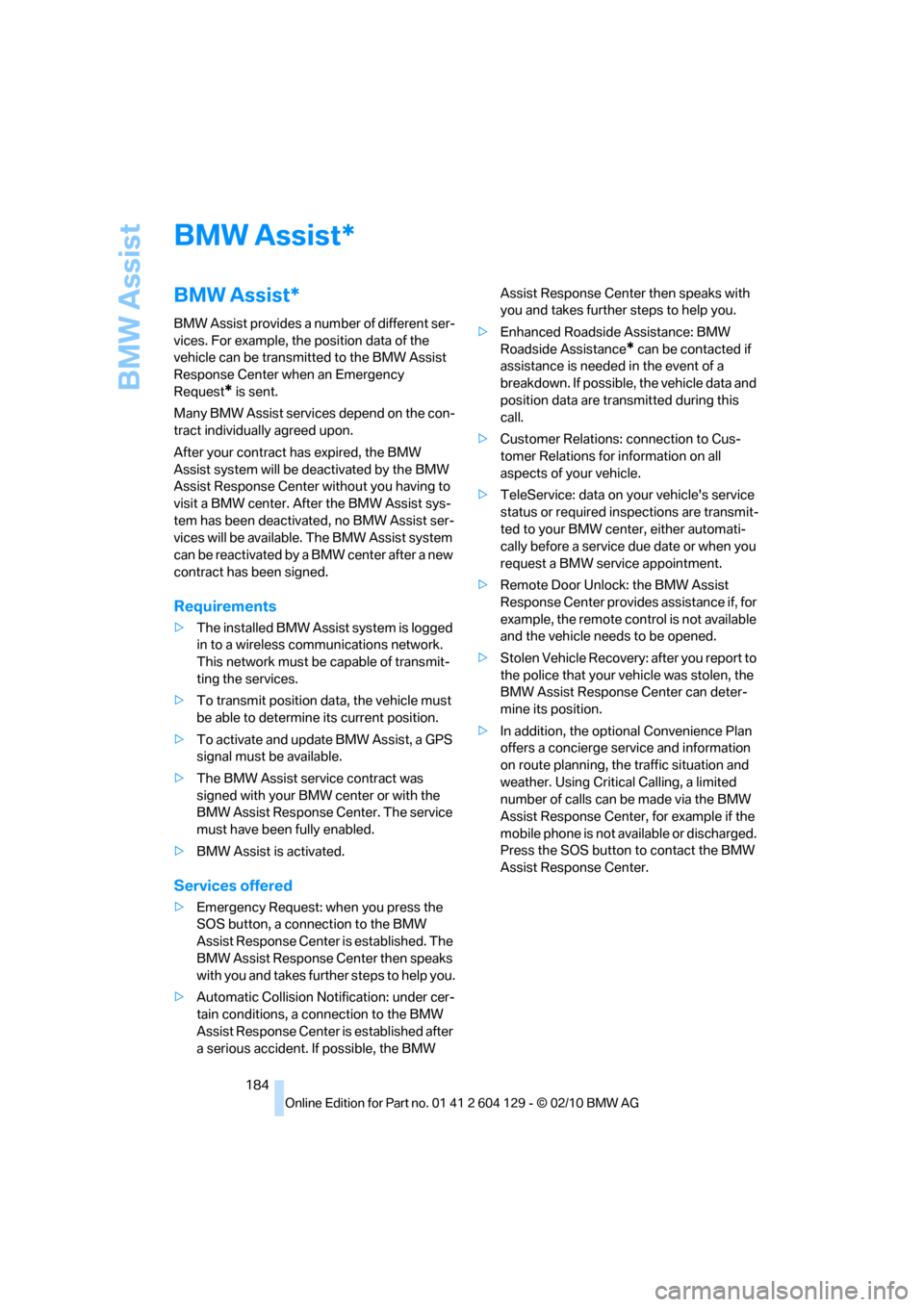 BMW 128I CONVERTIBLE 2011 E88 Owners Manual BMW Assist
184
BMW Assist
BMW Assist*
BMW Assist provides a number of different ser-
vices. For example, the position data of the
vehicle can be transmitted to the BMW Assist
Response Center when an BMW 128I CONVERTIBLE 2011 E88 Owners Manual BMW Assist
184
BMW Assist
BMW Assist*
BMW Assist provides a number of different ser-
vices. For example, the position data of the
vehicle can be transmitted to the BMW Assist
Response Center when an