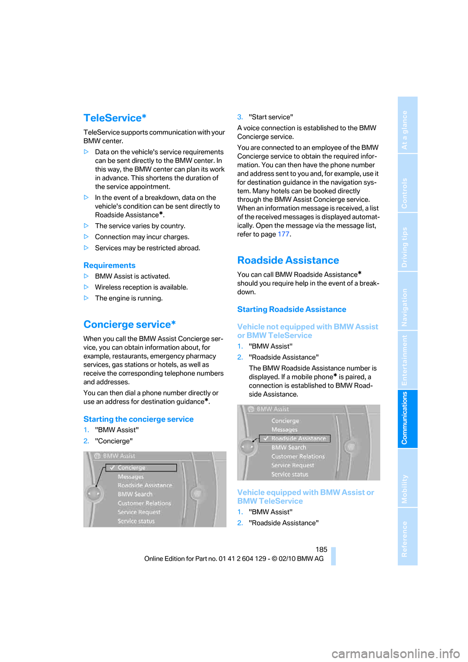 BMW 135I COUPE 2011 E82 Service Manual  185
Entertainment
Reference
At a glance
Controls
Driving tips Communications
Navigation
Mobility
TeleService*
TeleService supports communication with your 
BMW center.
>Data on the vehicles service 