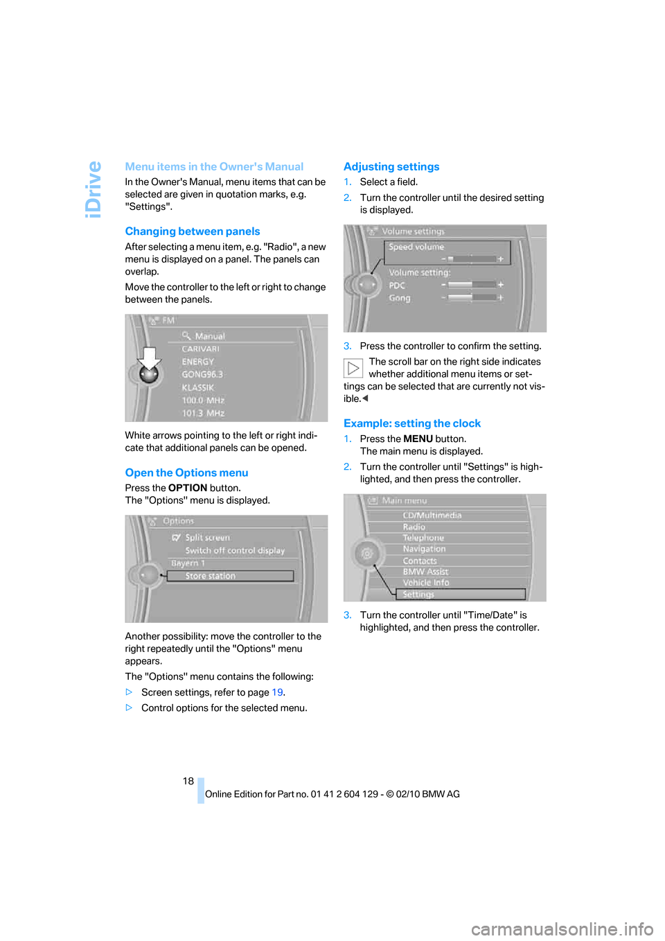 BMW 128I COUPE 2011 E82 User Guide iDrive
18
Menu items in the Owners Manual
In the Owners Manual, menu items that can be 
selected are given in quotation marks, e.g. 
"Settings".
Changing between panels
After selecting a menu item, 