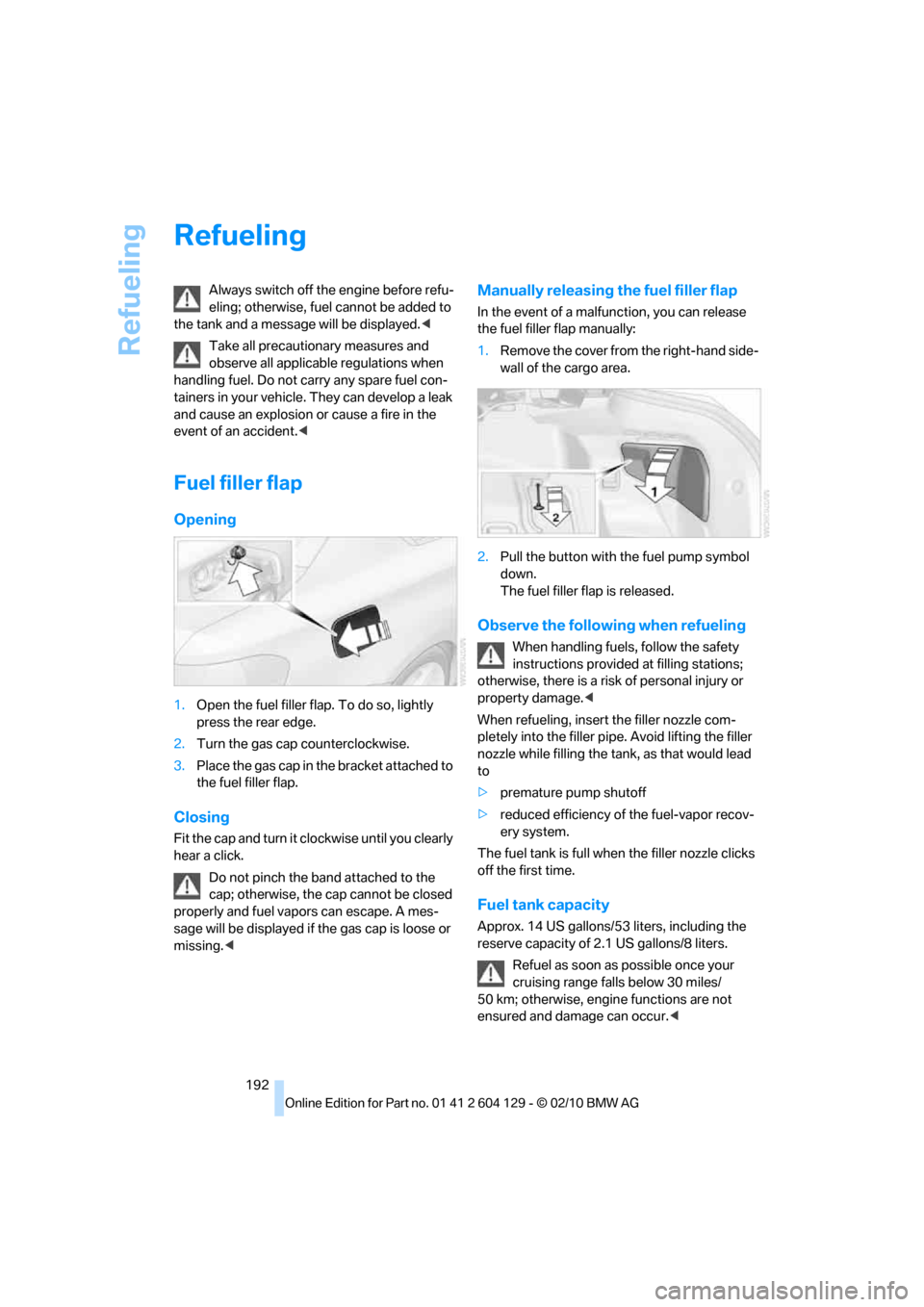 BMW 128I COUPE 2011 E82 Service Manual Refueling
192
Refueling
Always switch off the engine before refu-
eling; otherwise, fuel cannot be added to 
the tank and a message will be displayed.<
Take all precautionary measures and 
observe all