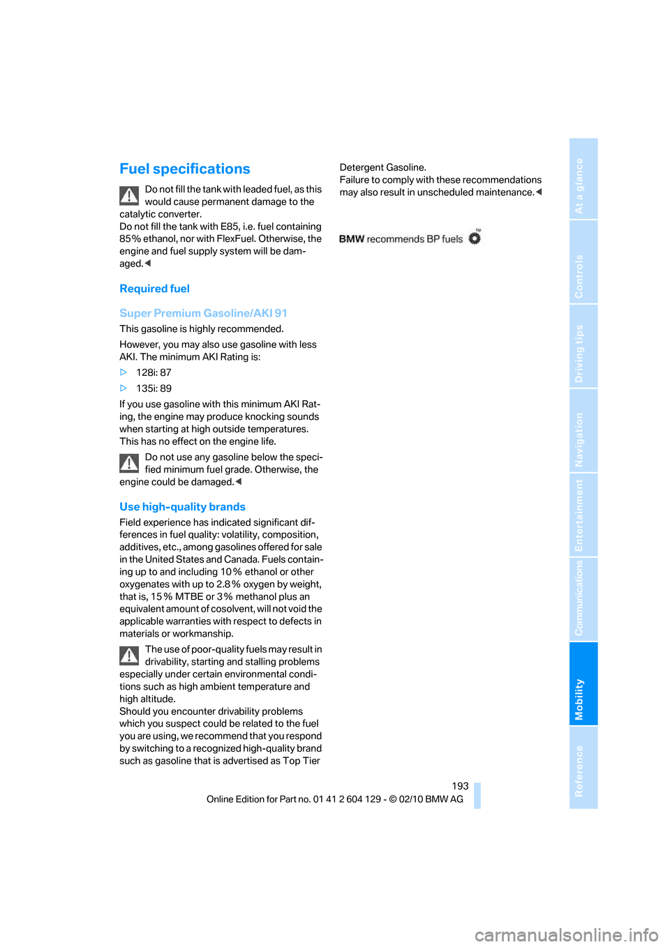 BMW 128I COUPE 2011 E82 Service Manual Mobility
 193Reference
At a glance
Controls
Driving tips
Communications
Navigation
Entertainment
Fuel specifications
Do not fill the tank with leaded fuel, as this 
would cause permanent damage to the