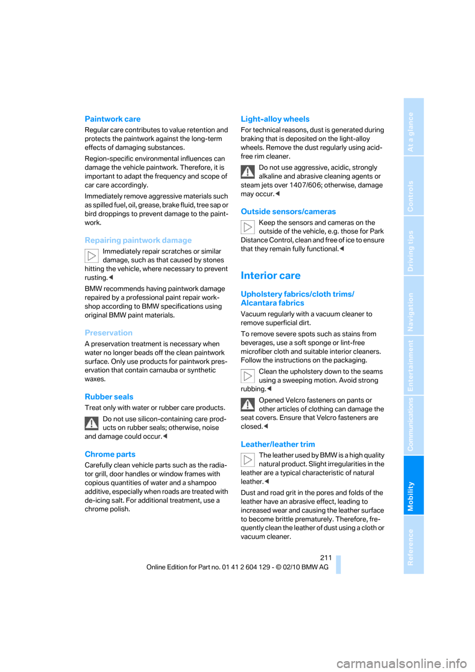 BMW 135I COUPE 2011 E82 Repair Manual Mobility
 211Reference
At a glance
Controls
Driving tips
Communications
Navigation
Entertainment
Paintwork care
Regular care contributes to value retention and 
protects the paintwork against the long