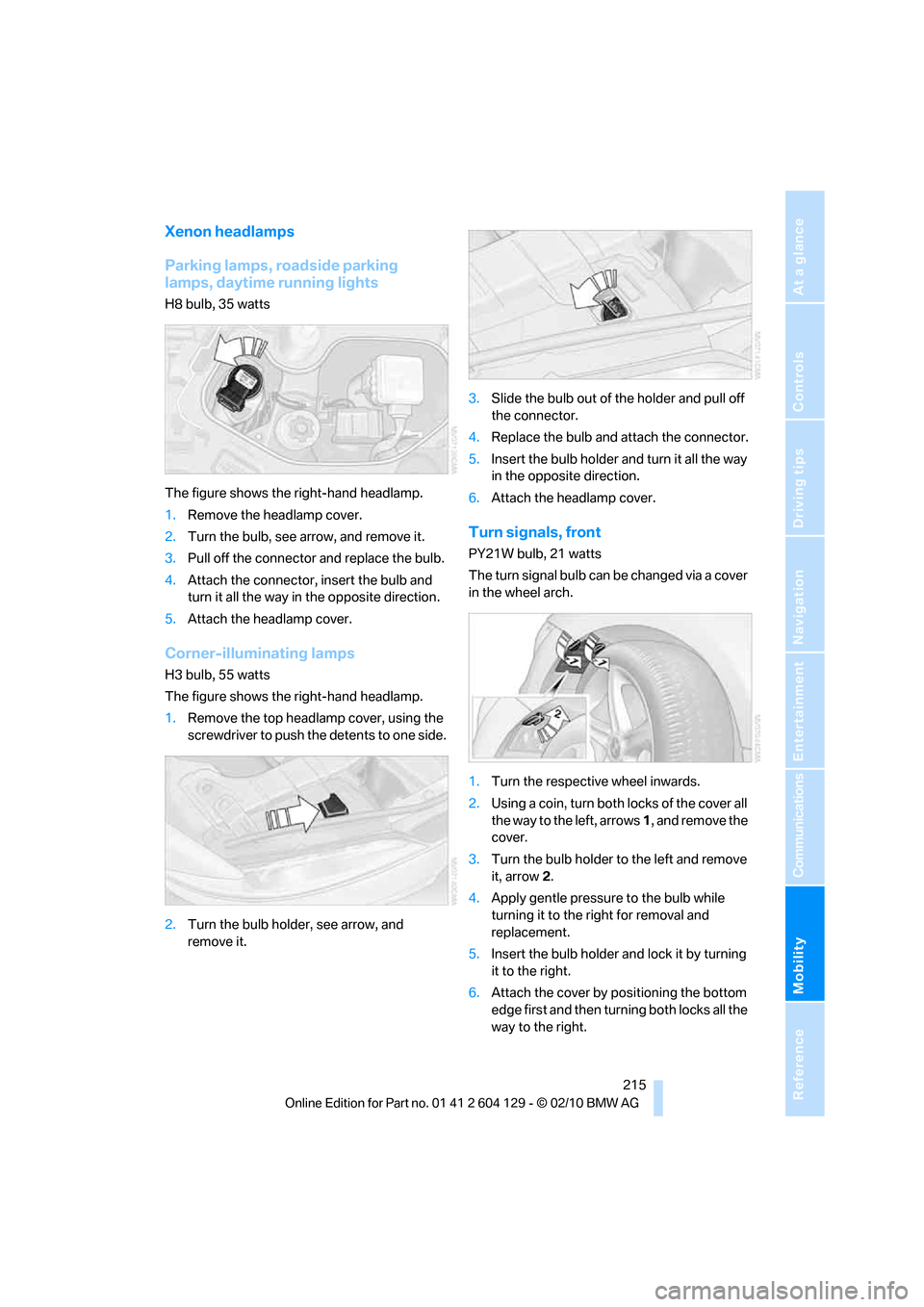BMW 135I COUPE 2011 E82 Repair Manual Mobility
 215Reference
At a glance
Controls
Driving tips
Communications
Navigation
Entertainment
Xenon headlamps
Parking lamps, roadside parking 
lamps, daytime running lights
H8 bulb, 35 watts
The fi