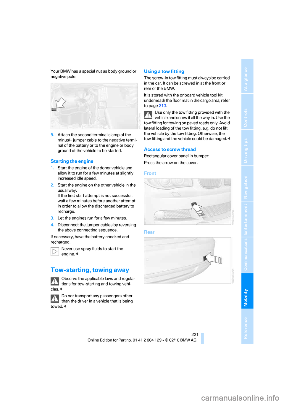 BMW 135I CONVERTIBLE 2011 E88 User Guide Mobility
 221Reference
At a glance
Controls
Driving tips
Communications
Navigation
Entertainment
Your BMW has a special nut as body ground or 
negative pole.
5.Attach the second terminal clamp of the 