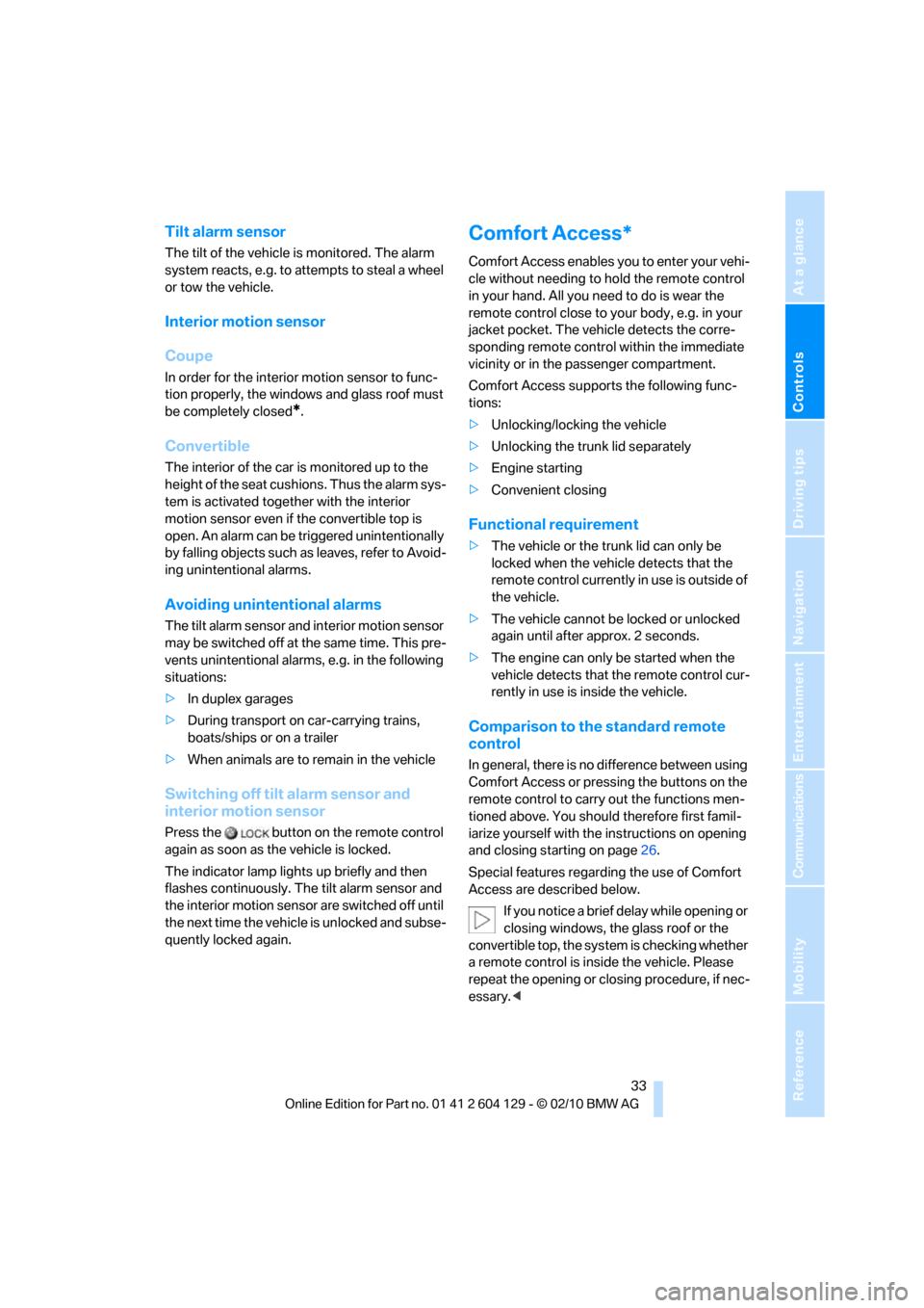 BMW 135I COUPE 2011 E82 Owners Guide Controls
 33Reference
At a glance
Driving tips
Communications
Navigation
Entertainment
Mobility
Tilt alarm sensor
The tilt of the vehicle is monitored. The alarm 
system reacts, e.g. to attempts to st