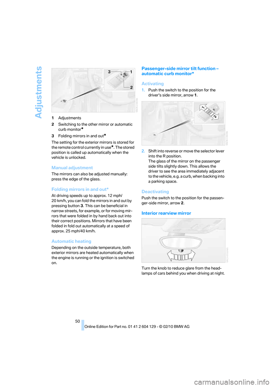 BMW 135I COUPE 2011 E82 Workshop Manual Adjustments
50 1Adjustments
2Switching to the other mirror or automatic 
curb monitor
*
3Folding mirrors in and out*
The setting for the exterior mirrors is stored for 
the remote control currently in