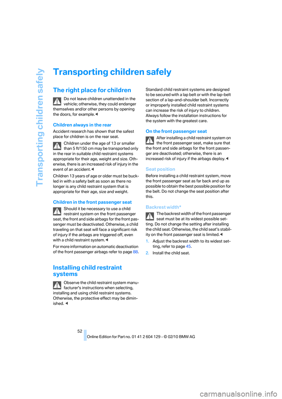 BMW 135I COUPE 2011 E82 Workshop Manual Transporting children safely
52
Transporting children safely
The right place for children
Do not leave children unattended in the 
vehicle; otherwise, they could endanger 
themselves and/or other pers