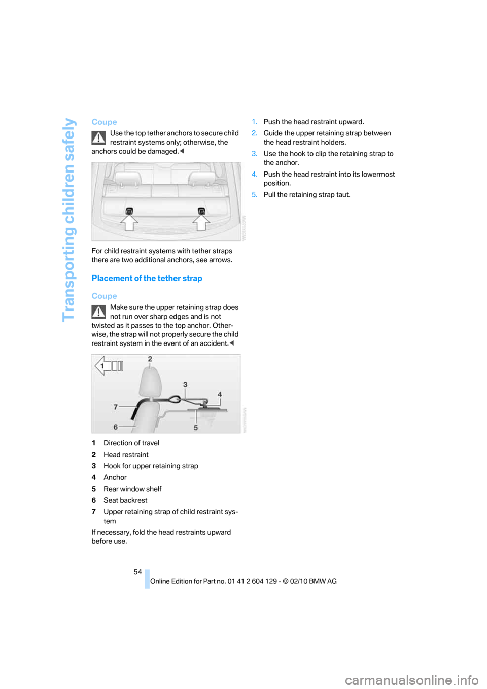 BMW 128I COUPE 2011 E82 Owners Manual Transporting children safely
54
Coupe
Use the top tether anchors to secure child 
restraint systems only; otherwise, the 
anchors could be damaged.<
For child restraint systems with tether straps 
the