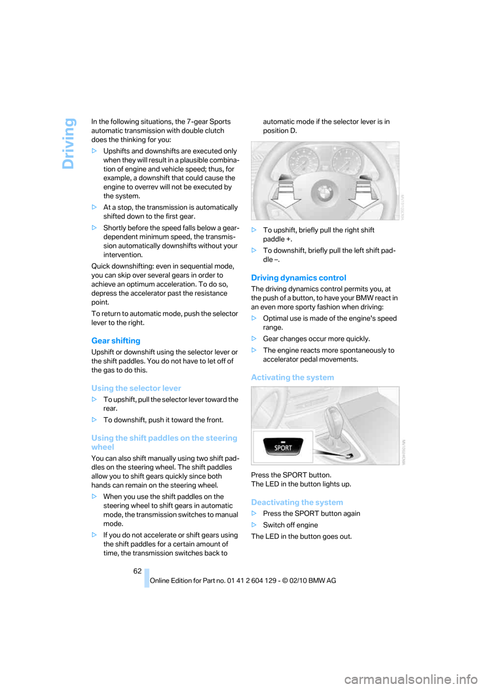 BMW 135I COUPE 2011 E82 Repair Manual Driving
62 In the following situations, the 7-gear Sports 
automatic transmission with double clutch 
does the thinking for you:
>Upshifts and downshifts are executed only 
when they will result in a 