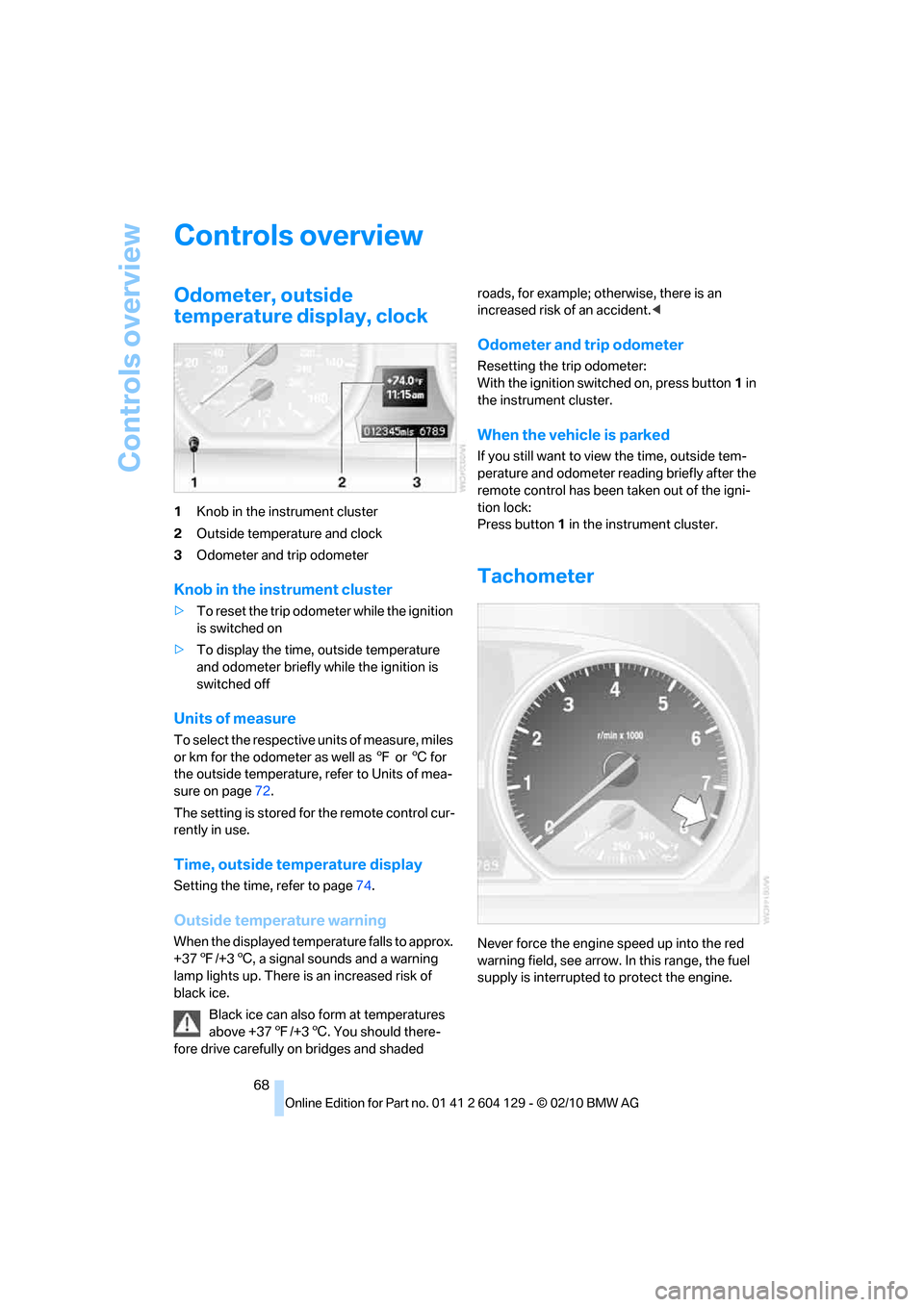 BMW 135I CONVERTIBLE 2011 E88 Repair Manual Controls overview
68
Controls overview
Odometer, outside 
temperature display, clock
1Knob in the instrument cluster
2Outside temperature and clock
3Odometer and trip odometer
Knob in the instrument c