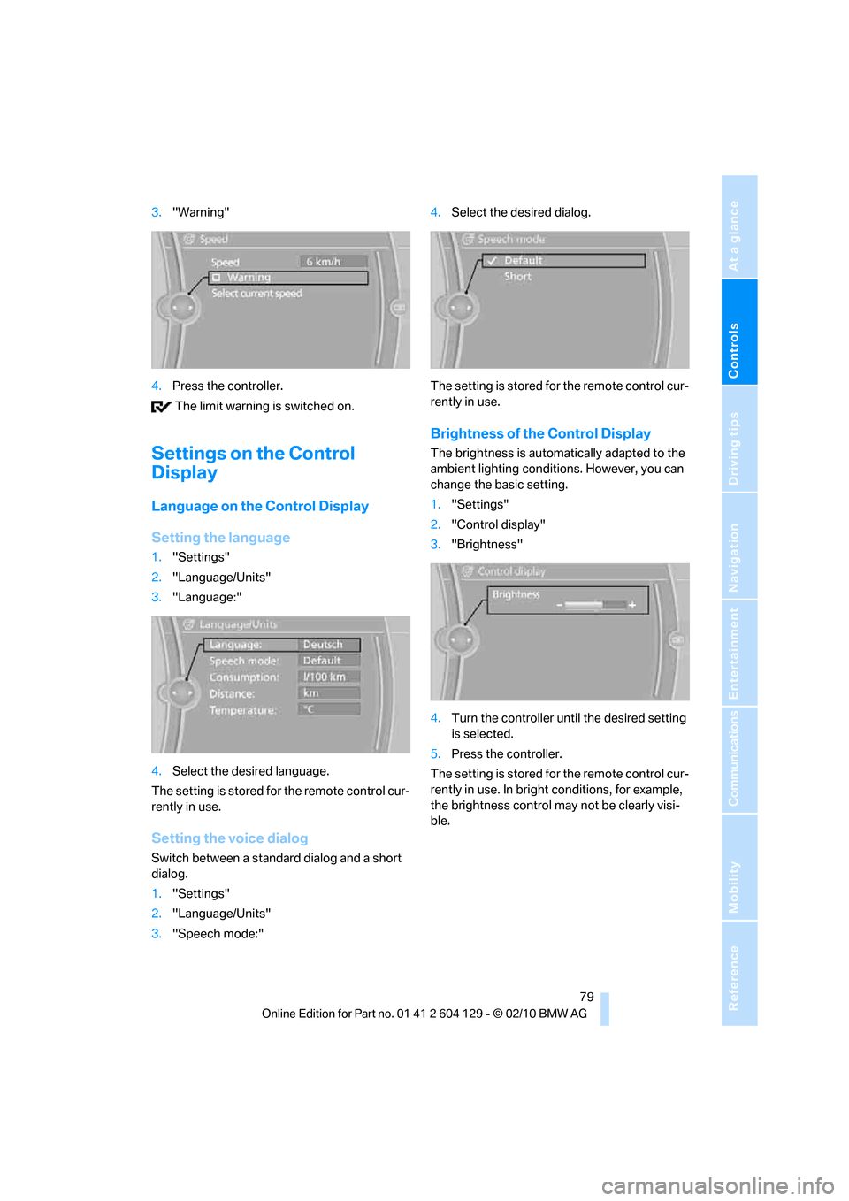 BMW 128I COUPE 2011 E82 Owners Manual Controls
 79Reference
At a glance
Driving tips
Communications
Navigation
Entertainment
Mobility
3."Warning"
4.Press the controller.
 The limit warning is switched on.
Settings on the Control 
Display
