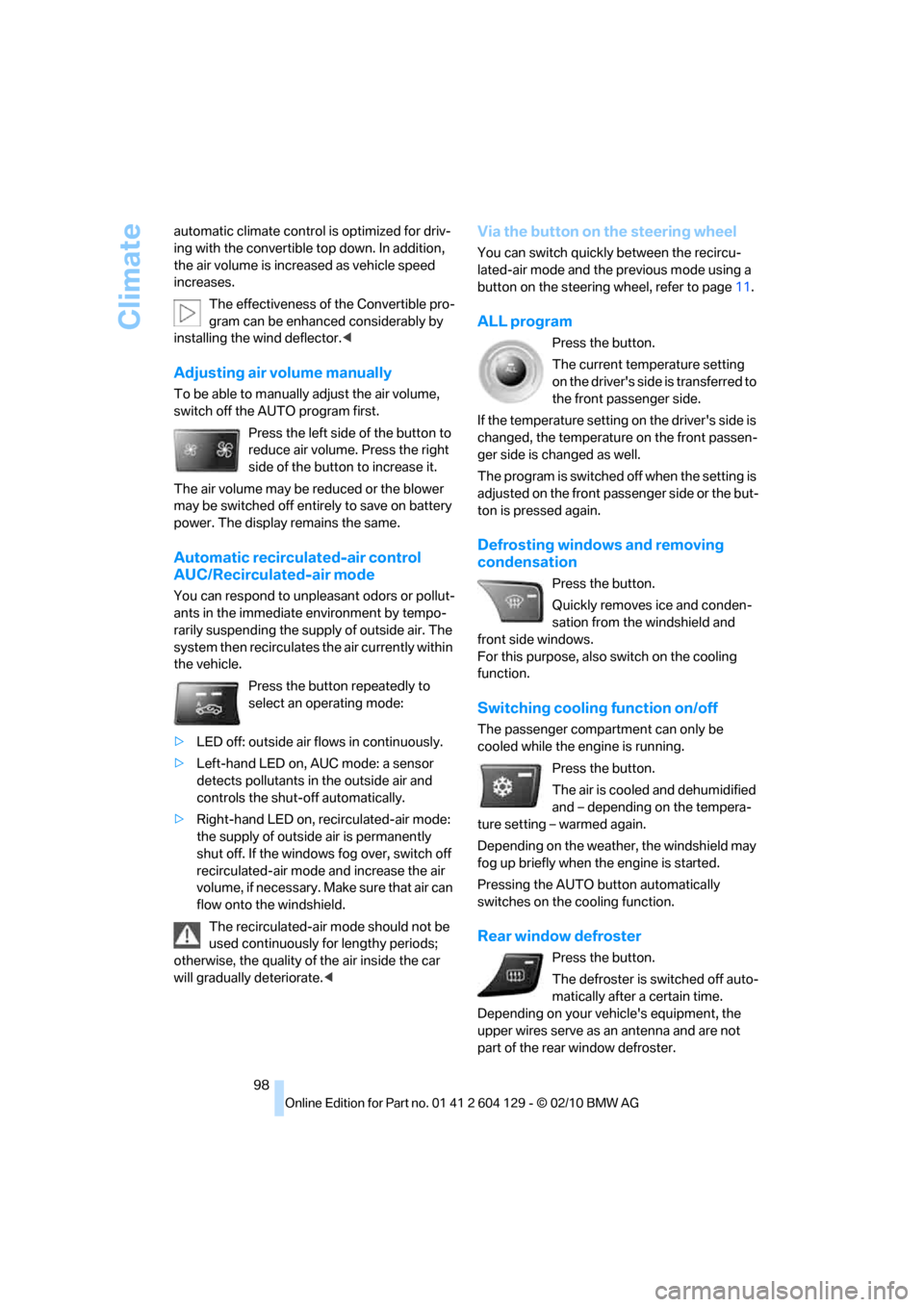 BMW 128I COUPE 2011 E82 Owners Manual Climate
98 automatic climate control is optimized for driv-
ing with the convertible top down. In addition, 
the air volume is increased as vehicle speed 
increases.
The effectiveness of the Convertib