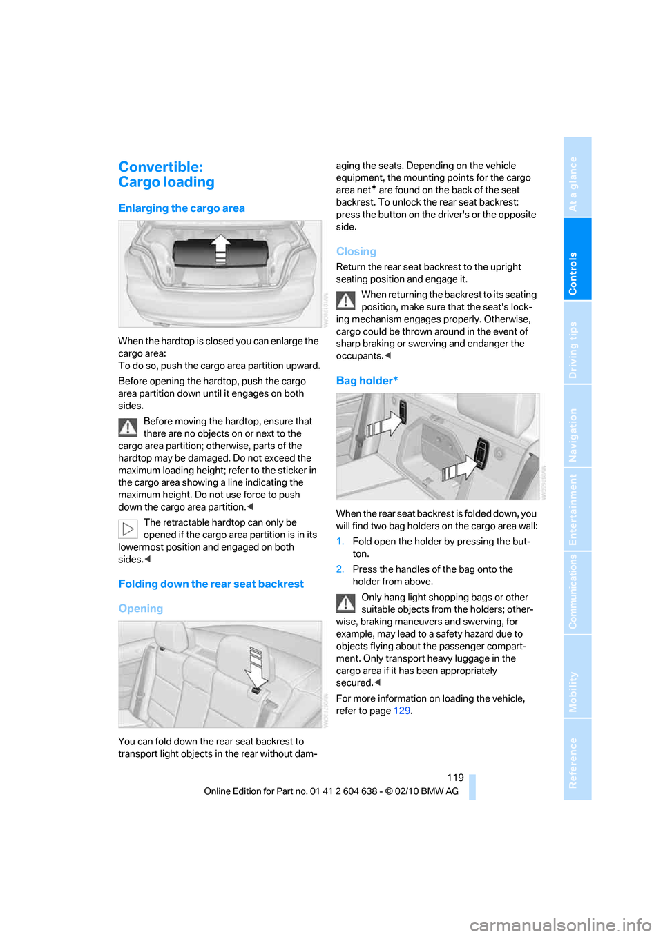 BMW M3 SEDAN 2011 E90 Owners Manual Controls
119Reference
At a glance
Driving tips
Communications
Navigation
Entertainment
Mobility
Convertible:
Cargo loading
Enlarging the cargo area
When the hardtop is closed you can enlarge the
car BMW M3 SEDAN 2011 E90 Owners Manual Controls
119Reference
At a glance
Driving tips
Communications
Navigation
Entertainment
Mobility
Convertible:
Cargo loading
Enlarging the cargo area
When the hardtop is closed you can enlarge the
car