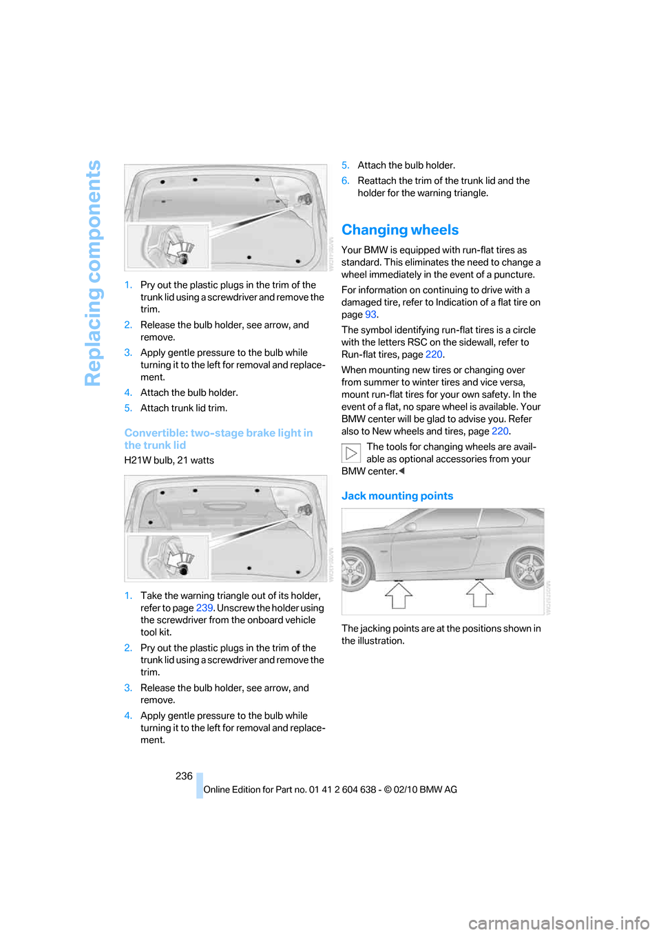 BMW M3 SEDAN 2011 E90 Owners Manual Replacing components
236 1.Pry out the plastic plugs in the trim of the
trunk lid using a screwdriver and remove the
trim.
2.Release the bulb holder, see arrow, and
remove.
3.Apply gentle pressure BMW M3 SEDAN 2011 E90 Owners Manual Replacing components
236 1.Pry out the plastic plugs in the trim of the
trunk lid using a screwdriver and remove the
trim.
2.Release the bulb holder, see arrow, and
remove.
3.Apply gentle pressure