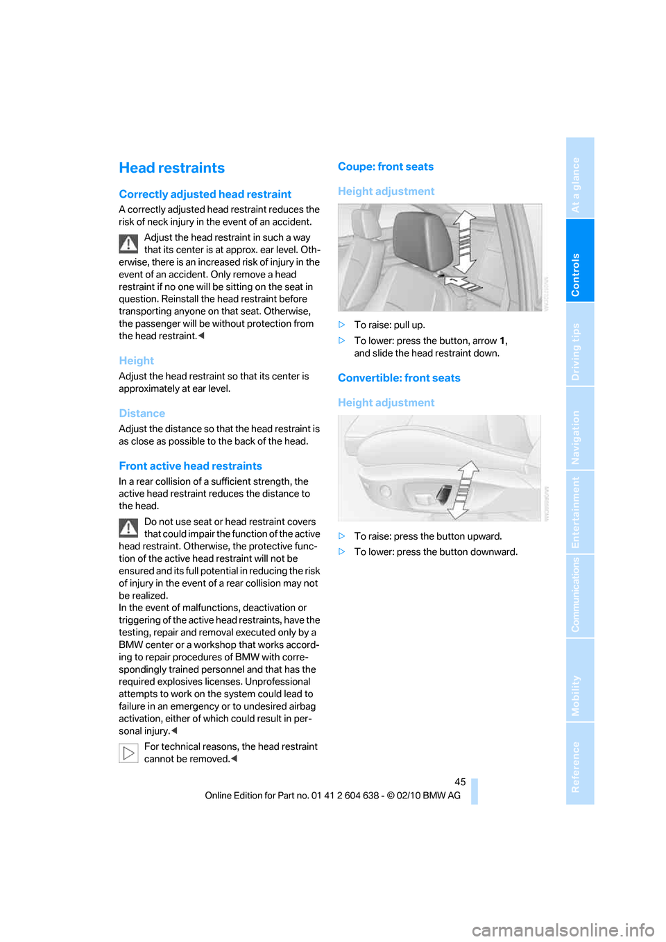 BMW M3 SEDAN 2011 E90 Service Manual Controls
45Reference
At a glance
Driving tips
Communications
Navigation
Entertainment
Mobility
Head restraints
Correctly adjusted head restraint
A correctly adjusted head restraint reduces the
risk BMW M3 SEDAN 2011 E90 Service Manual Controls
45Reference
At a glance
Driving tips
Communications
Navigation
Entertainment
Mobility
Head restraints
Correctly adjusted head restraint
A correctly adjusted head restraint reduces the
risk
