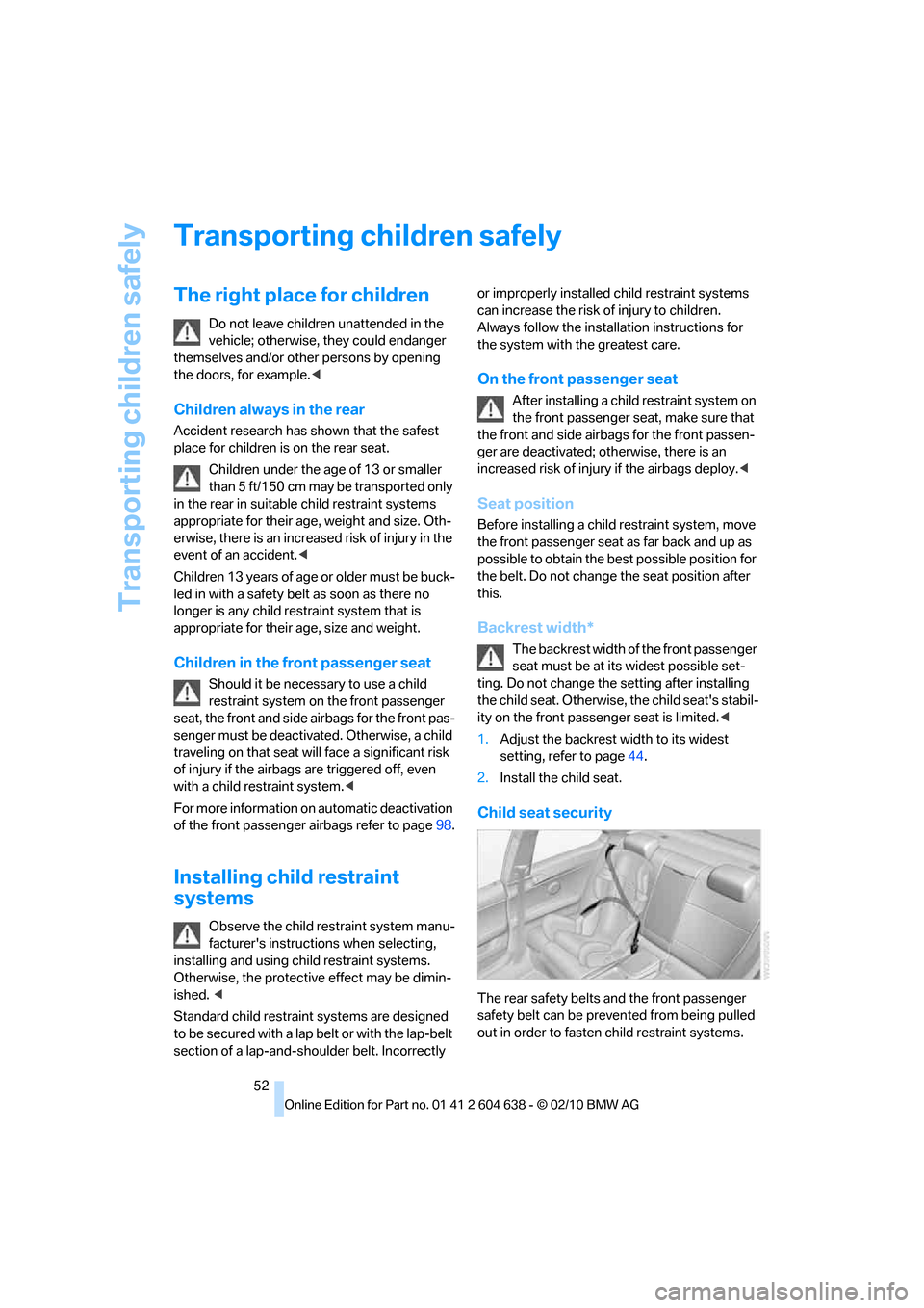 BMW M3 SEDAN 2011 E90 Owners Manual Transporting children safely
52
Transporting children safely
The right place for children
Do not leave children unattended in the 
vehicle; otherwise, they could endanger 
themselves and/or other pers