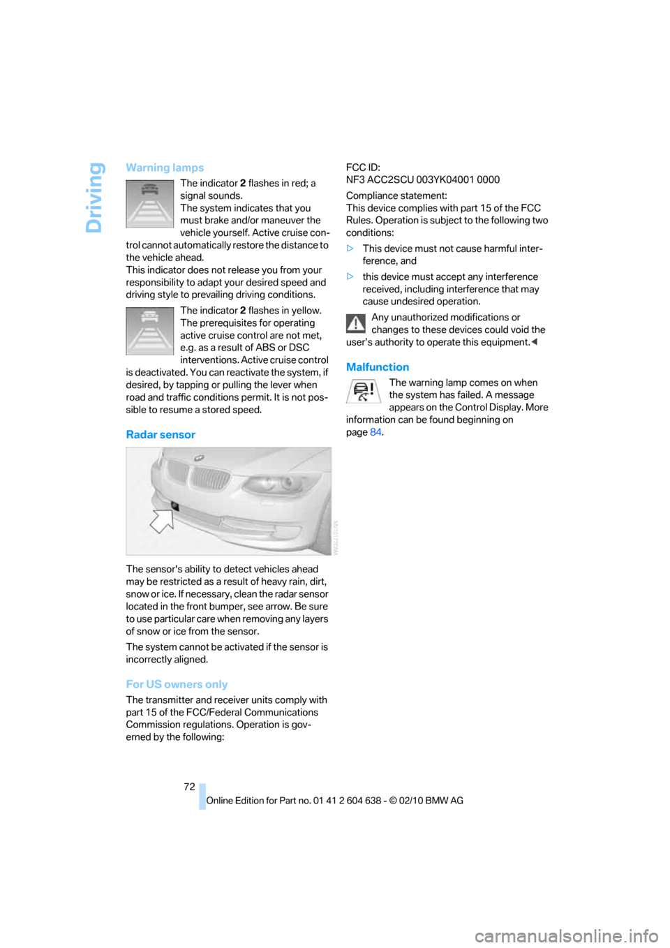 BMW M3 SEDAN 2011 E90 Owners Manual Driving
72
Warning lamps
The indicator2 flashes in red; a 
signal sounds. 
The system indicates that you 
must brake and/or maneuver the 
vehicle yourself. Active cruise con-
trol cannot automatically