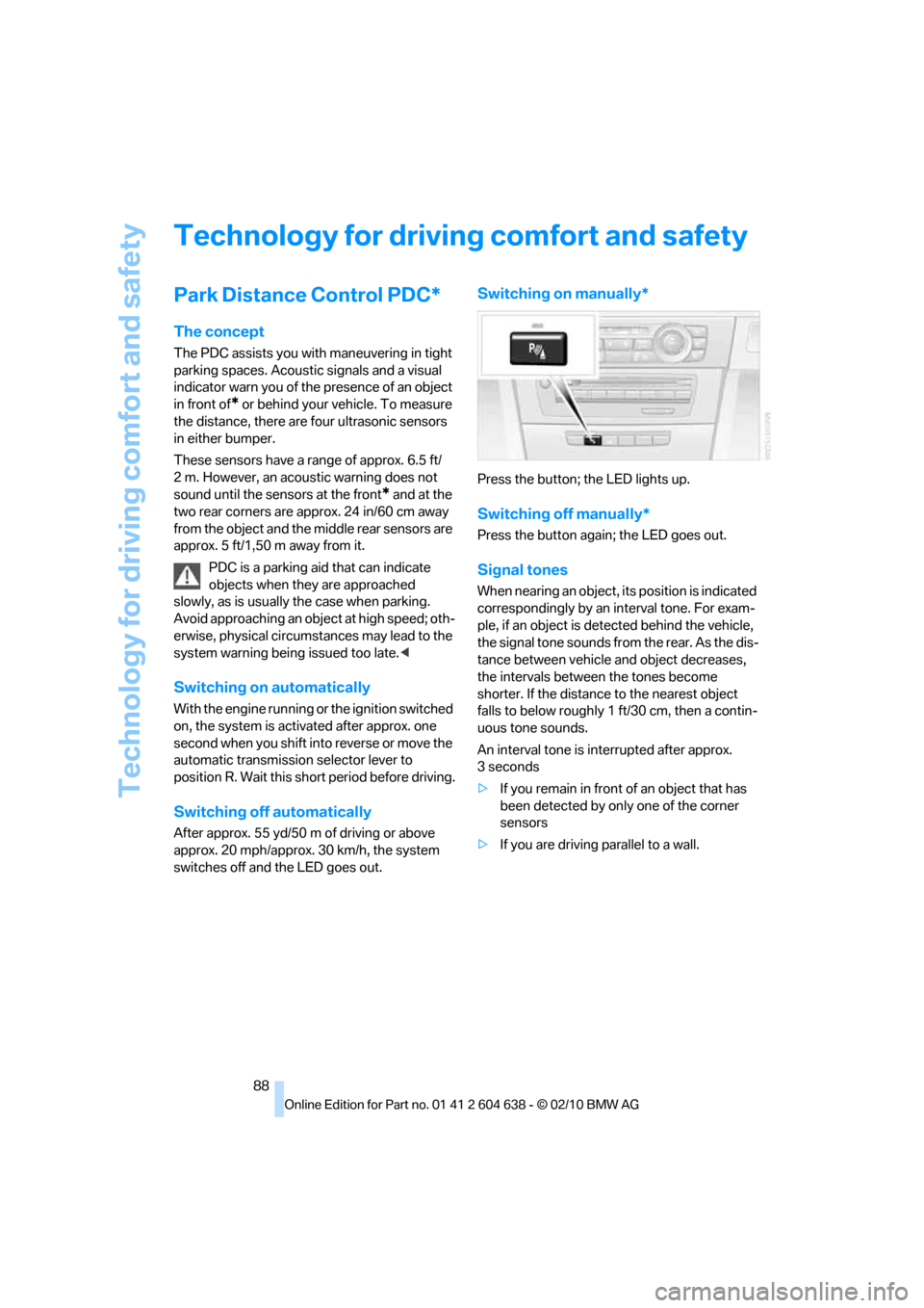 BMW M3 SEDAN 2011 E90 Owners Manual Technology for driving comfort and safety
88
Technology for driving comfort and safety
Park Distance Control PDC*
The concept
The PDC assists you with maneuvering in tight 
parking spaces. Acoustic si