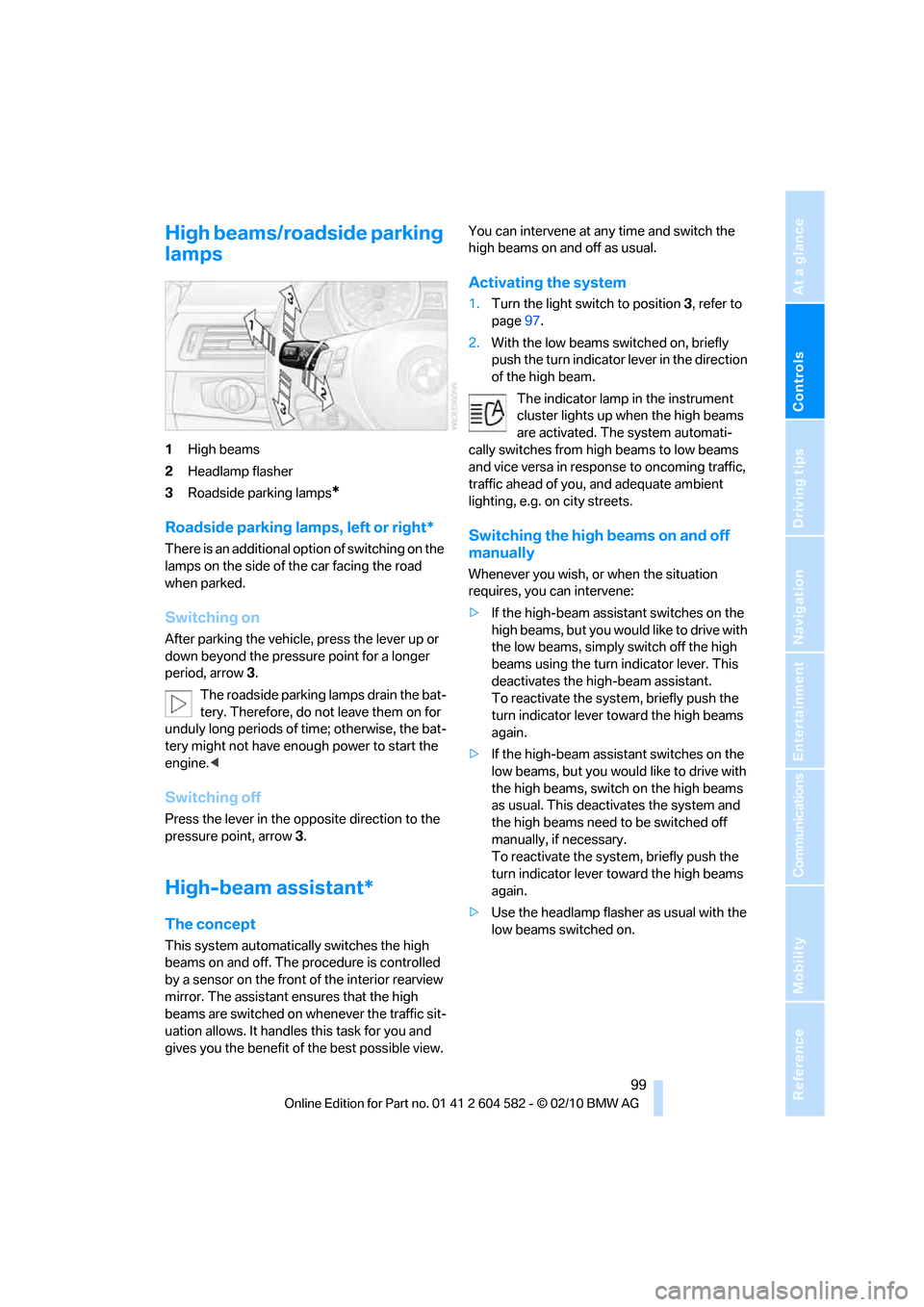 BMW 335D 2011 E90 Service Manual Controls
 99Reference
At a glance
Driving tips
Communications
Navigation
Entertainment
Mobility
High beams/roadside parking 
lamps
1High beams
2Headlamp flasher
3Roadside parking lamps
*
Roadside park