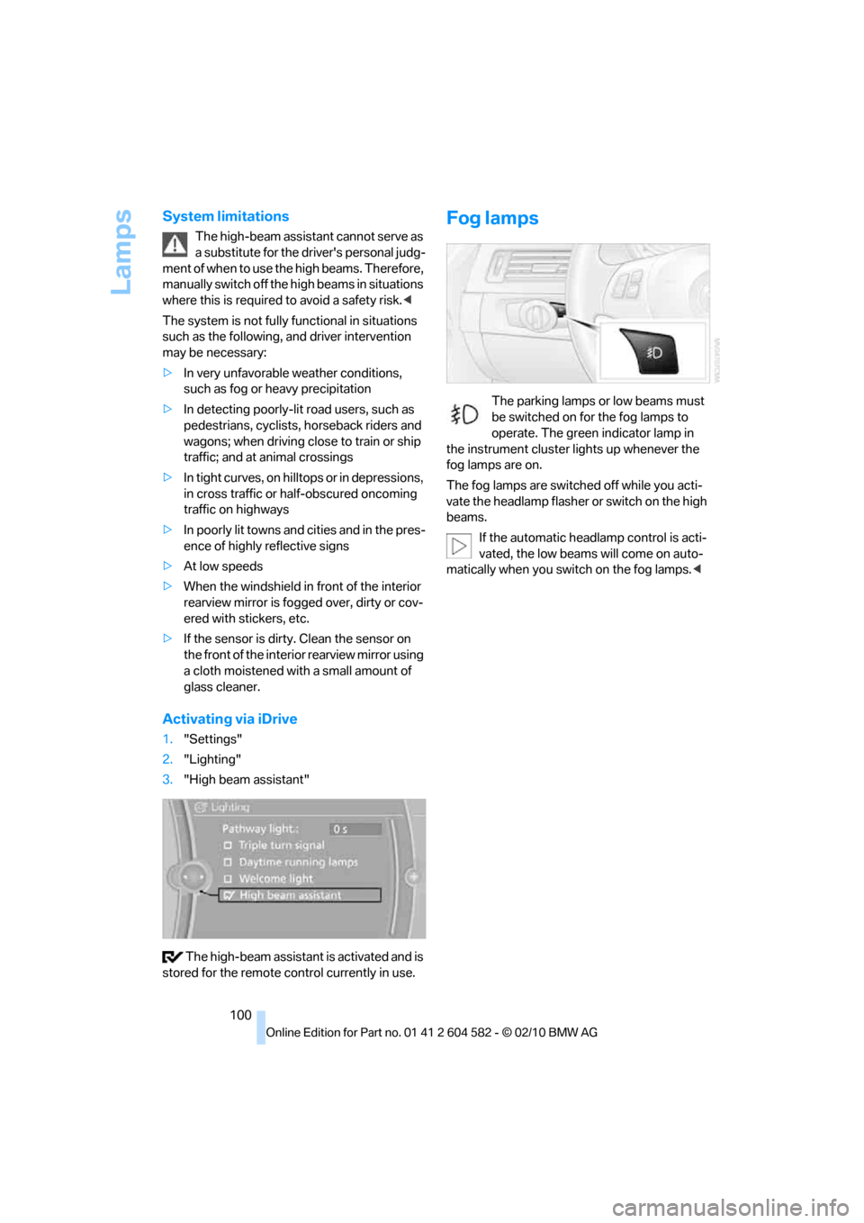 BMW 328I 2011 E90 Owners Manual Lamps
100
System limitations
The high-beam assistant cannot serve as
a substitute for the drivers personal judg-
ment of when to use the high beams. Therefore,
manually switch off the high beams in BMW 328I 2011 E90 Owners Manual Lamps
100
System limitations
The high-beam assistant cannot serve as
a substitute for the drivers personal judg-
ment of when to use the high beams. Therefore,
manually switch off the high beams in