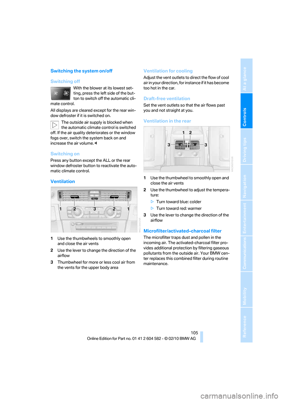 BMW 323I 2011 E90 Owners Manual Controls
 105Reference
At a glance
Driving tips
Communications
Navigation
Entertainment
Mobility
Switching the system on/off
Switching off
With the blower at its lowest set-
ting, press the left side 