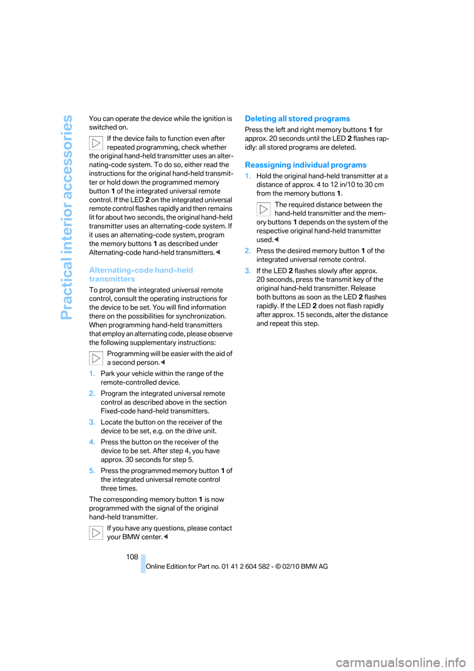BMW 323I TOURING 2011 E91 Owners Manual Practical interior accessories
108 You can operate the device while the ignition is 
switched on.
If the device fails to function even after 
repeated programming, check whether 
the original hand-hel