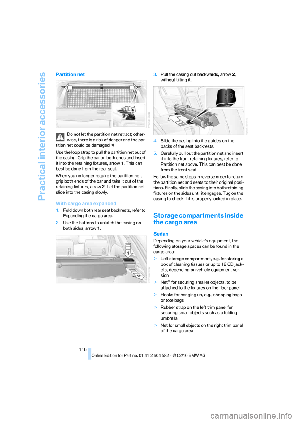 BMW 328I 2011 E90 Owners Manual Practical interior accessories
116
Partition net
Do not let the partition net retract; other-
wise, there is a risk of danger and the par-
tition net could be damaged.<
Use the loop strap to pull the 