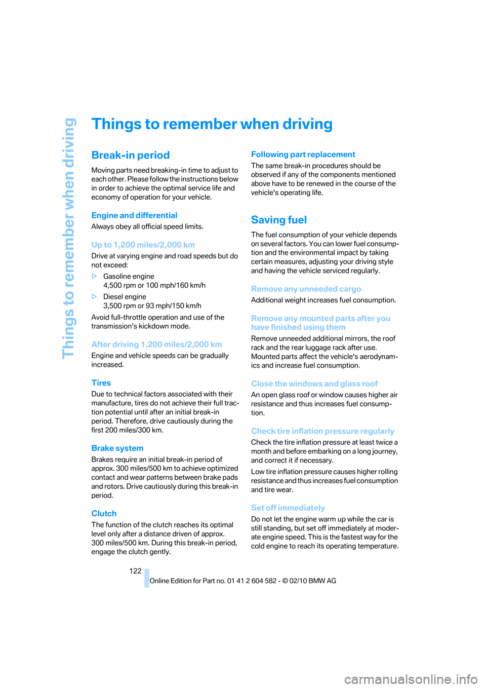 BMW 323I 2011 E90 Owners Manual Things to remember when driving
122
Things to remember when driving
Break-in period
Moving parts need breaking-in time to adjust to 
each other. Please follow the instructions below 
in order to achie