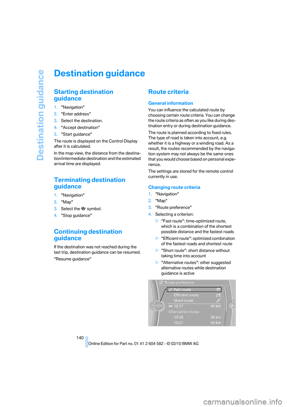 BMW 335D 2011 E90 User Guide Destination guidance
140
Destination guidance
Starting destination 
guidance
1."Navigation"
2."Enter address"
3.Select the destination.
4."Accept destination"
5."Start guidance"
The route is displayed