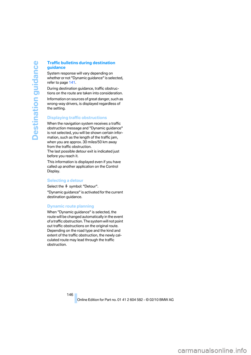 BMW 323I TOURING 2011 E91 Owners Manual Destination guidance
146
Traffic bulletins during destination 
guidance
System response will vary depending on 
whether or not "Dynamic guidance" is selected, 
refer to page141.
During destination gui