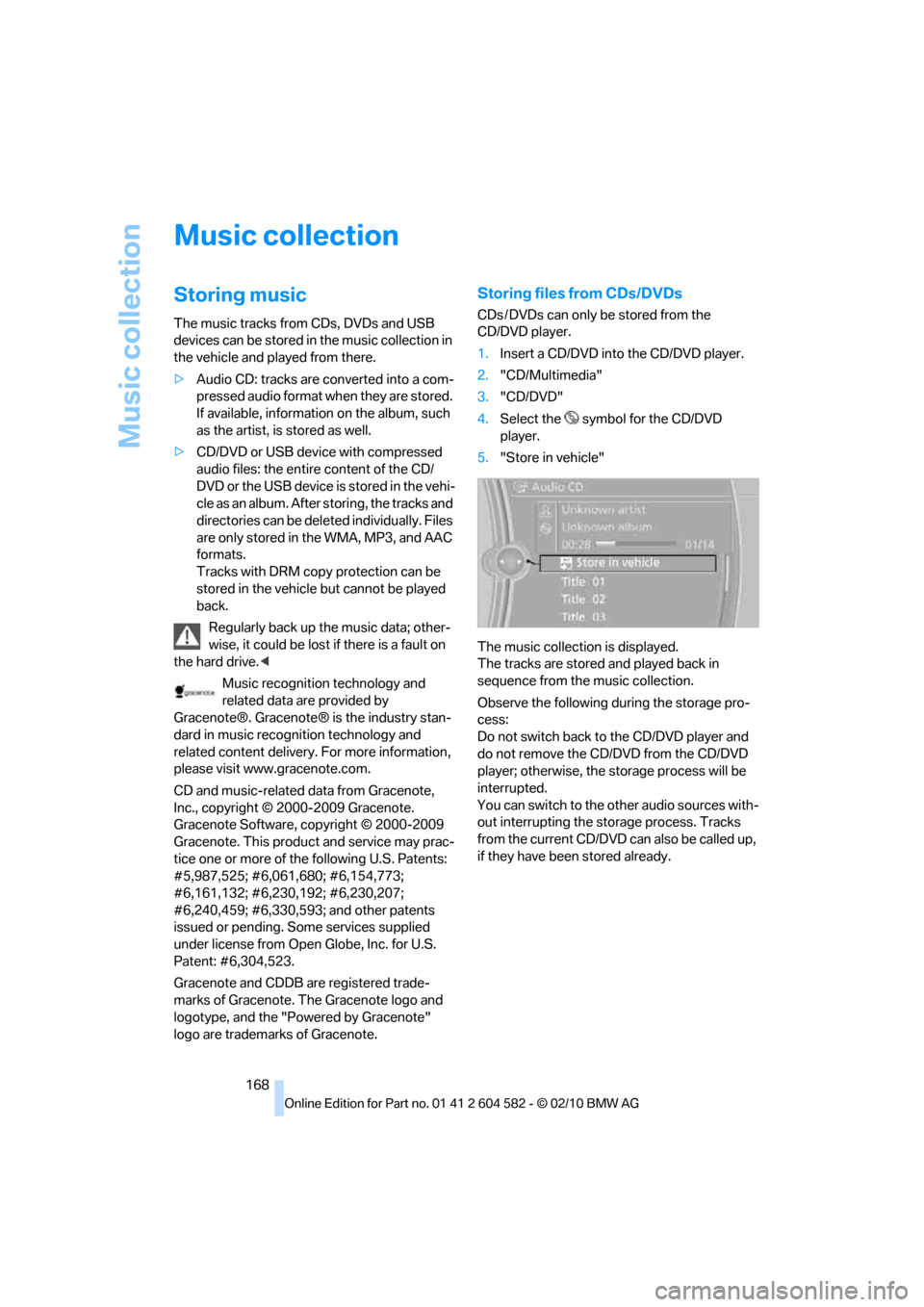 BMW 335D 2011 E90 Owners Manual Music collection
168
Music collection
Storing music
The music tracks from CDs, DVDs and USB 
devices can be stored in the music collection in 
the vehicle and played from there.
>Audio CD: tracks are 