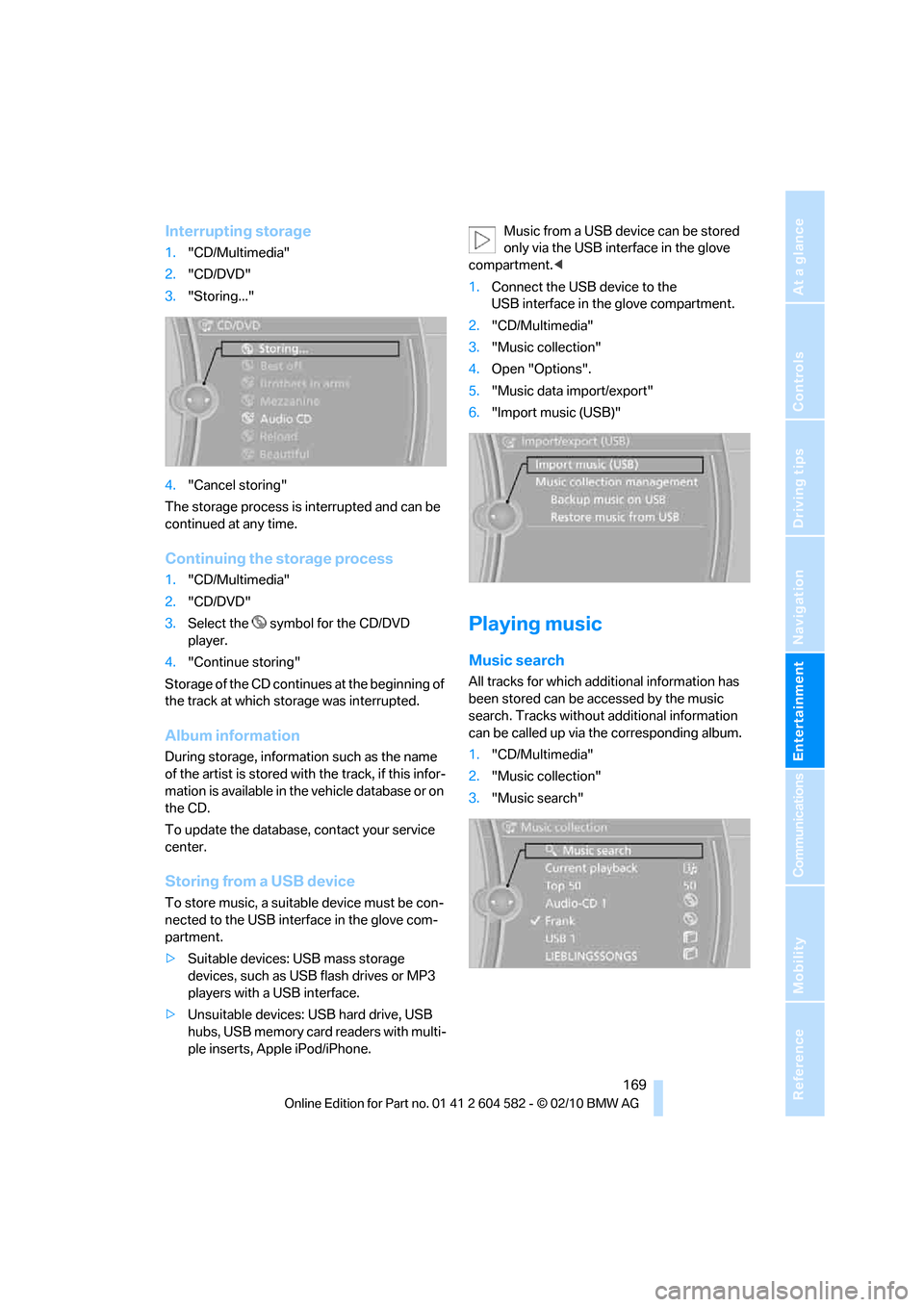 BMW 328I 2011 E90 Owners Manual Navigation
Entertainment
Driving tips
 169Reference
At a glance
Controls
Communications
Mobility
Interrupting storage
1."CD/Multimedia"
2."CD/DVD"
3."Storing..."
4."Cancel storing"
The storage process