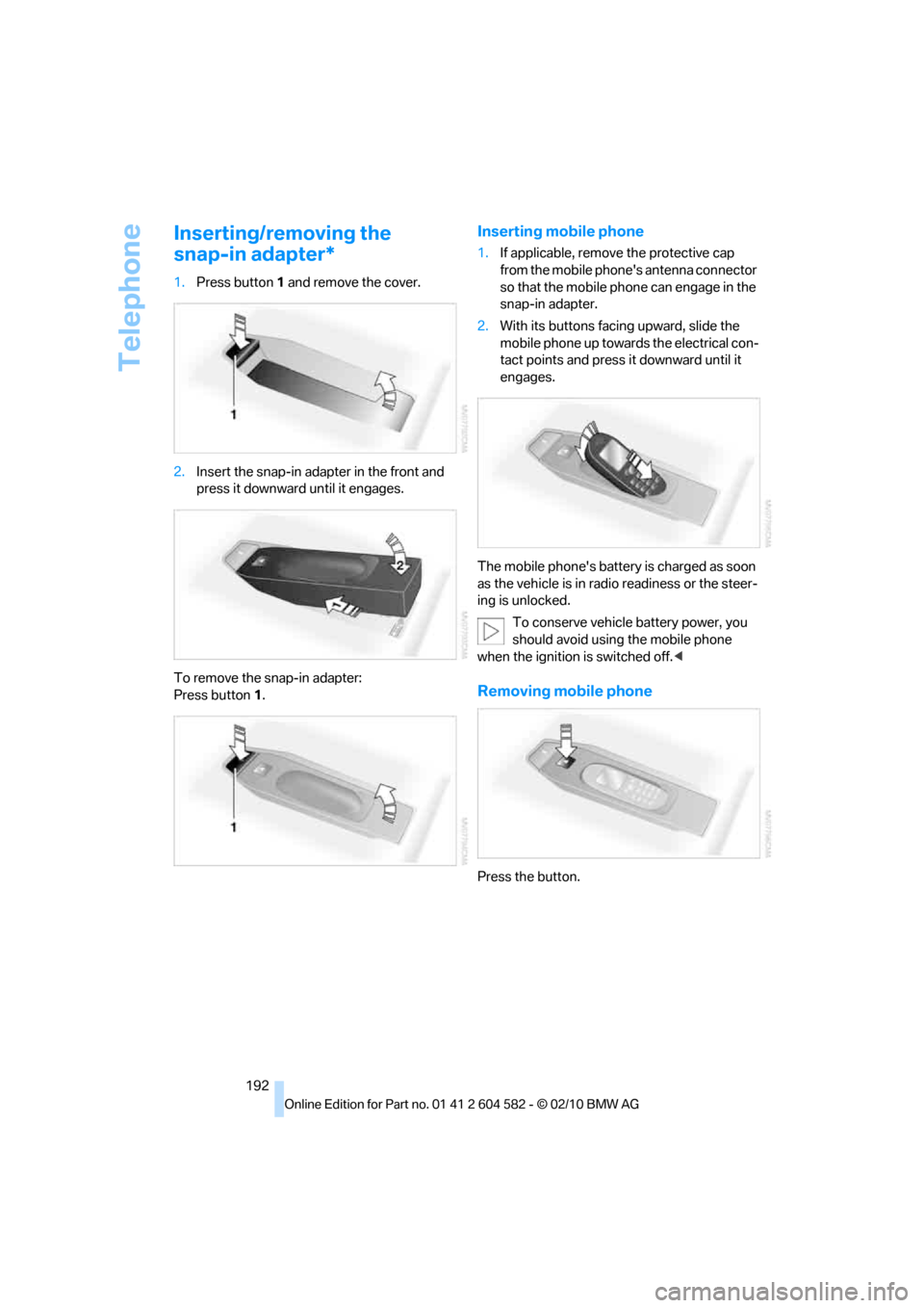 BMW 328I 2011 E90 Owners Manual Telephone
192
Inserting/removing the 
snap-in adapter*
1.Press button1 and remove the cover.
2.Insert the snap-in adapter in the front and 
press it downward until it engages.
To remove the snap-in ad