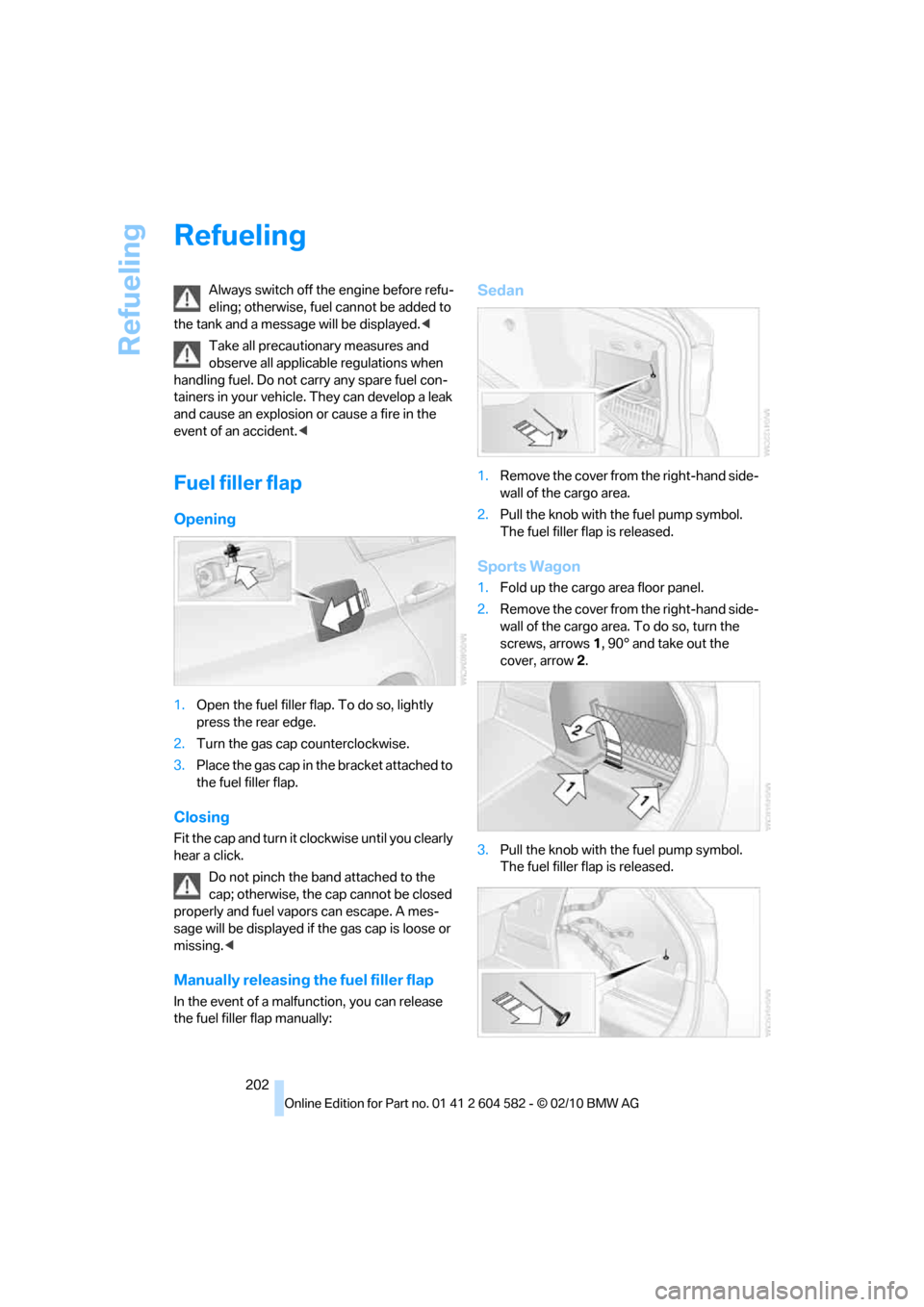 BMW 328I XDRIVE TOURING 2011 E91 Owners Manual Refueling
202
Refueling
Always switch off the engine before refu-
eling; otherwise, fuel cannot be added to 
the tank and a message will be displayed.<
Take all precautionary measures and 
observe all