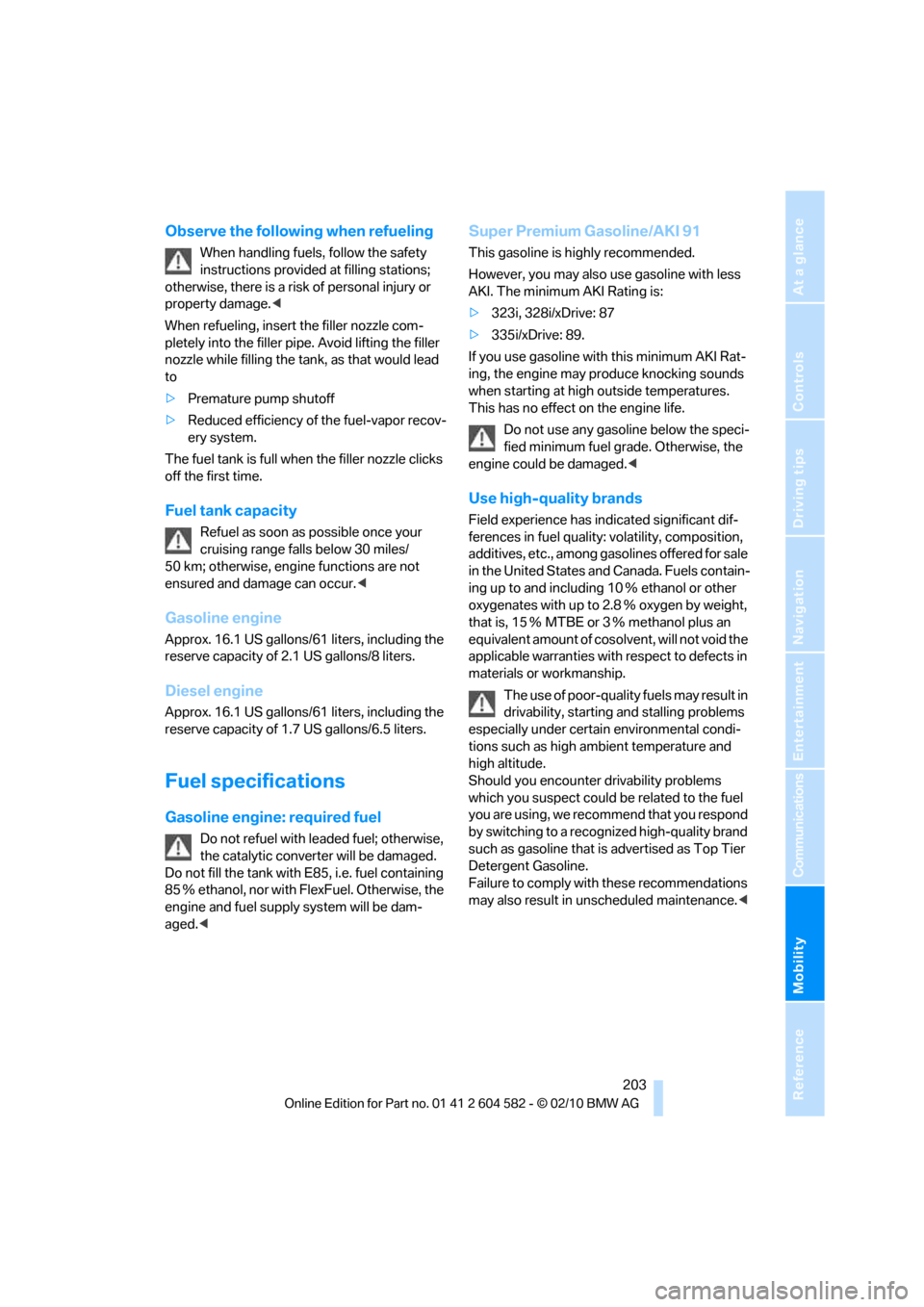BMW 328I XDRIVE TOURING 2011 E91 Owners Manual Mobility
 203Reference
At a glance
Controls
Driving tips
Communications
Navigation
Entertainment
Observe the following when refueling
When handling fuels, follow the safety 
instructions provided at f